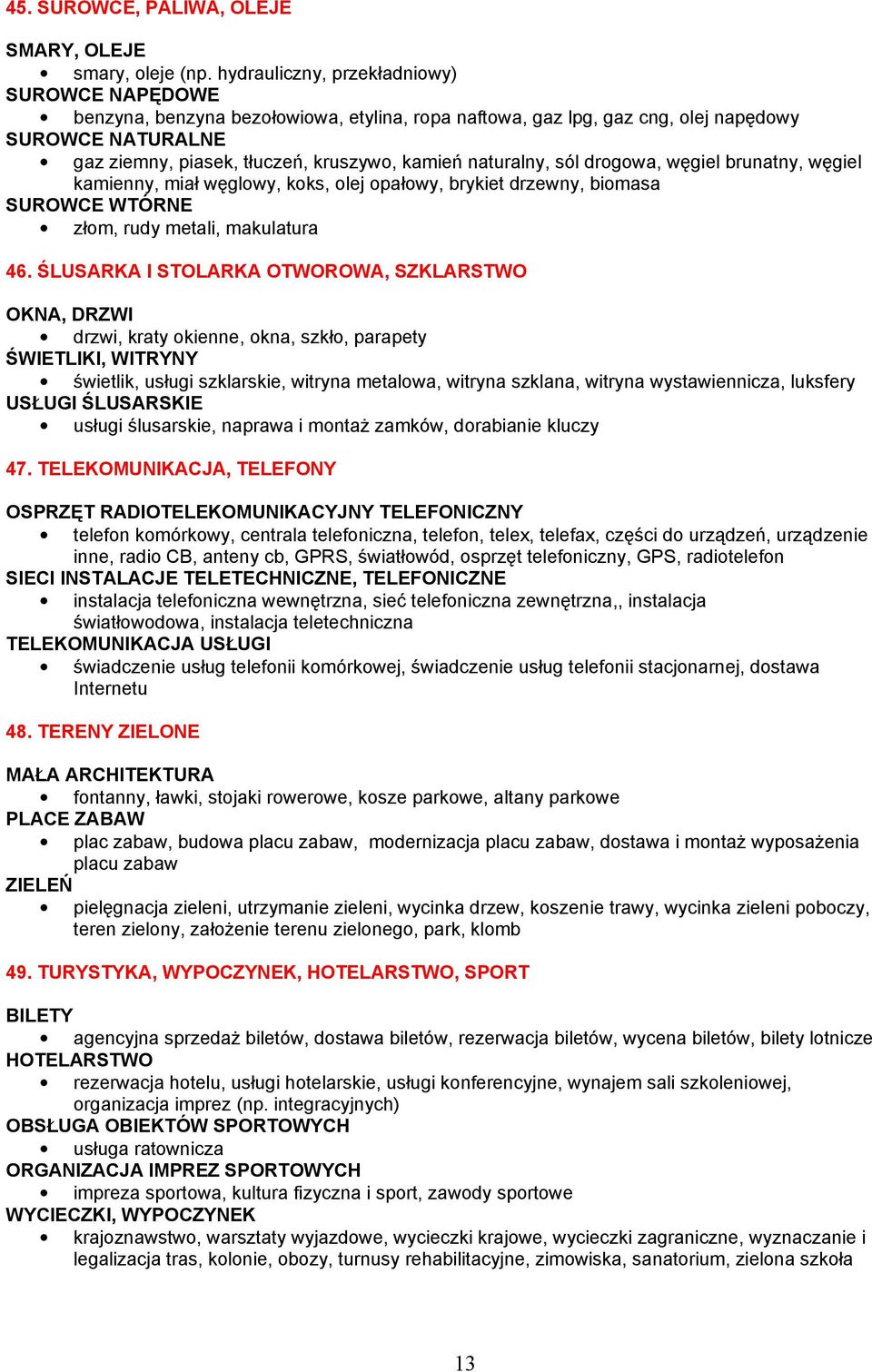 naturalny, sól drogowa, węgiel brunatny, węgiel kamienny, miał węglowy, koks, olej opałowy, brykiet drzewny, biomasa SUROWCE WTÓRNE złom, rudy metali, makulatura 46.