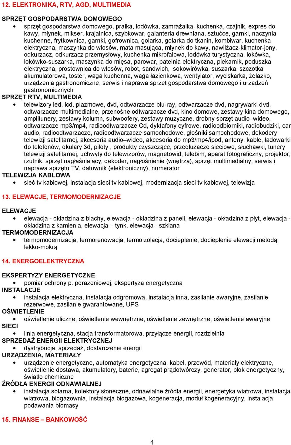 kawy, nawilŝacz-klimator-jony, odkurzacz, odkurzacz przemysłowy, kuchenka mikrofalowa, lodówka turystyczna, lokówka, lokówko-suszarka, maszynka do mięsa, parowar, patelnia elektryczna, piekarnik,