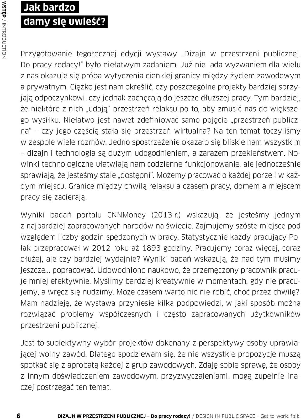 Ciężko jest nam określić, czy poszczególne projekty bardziej sprzyjają odpoczynkowi, czy jednak zachęcają do jeszcze dłuższej pracy.