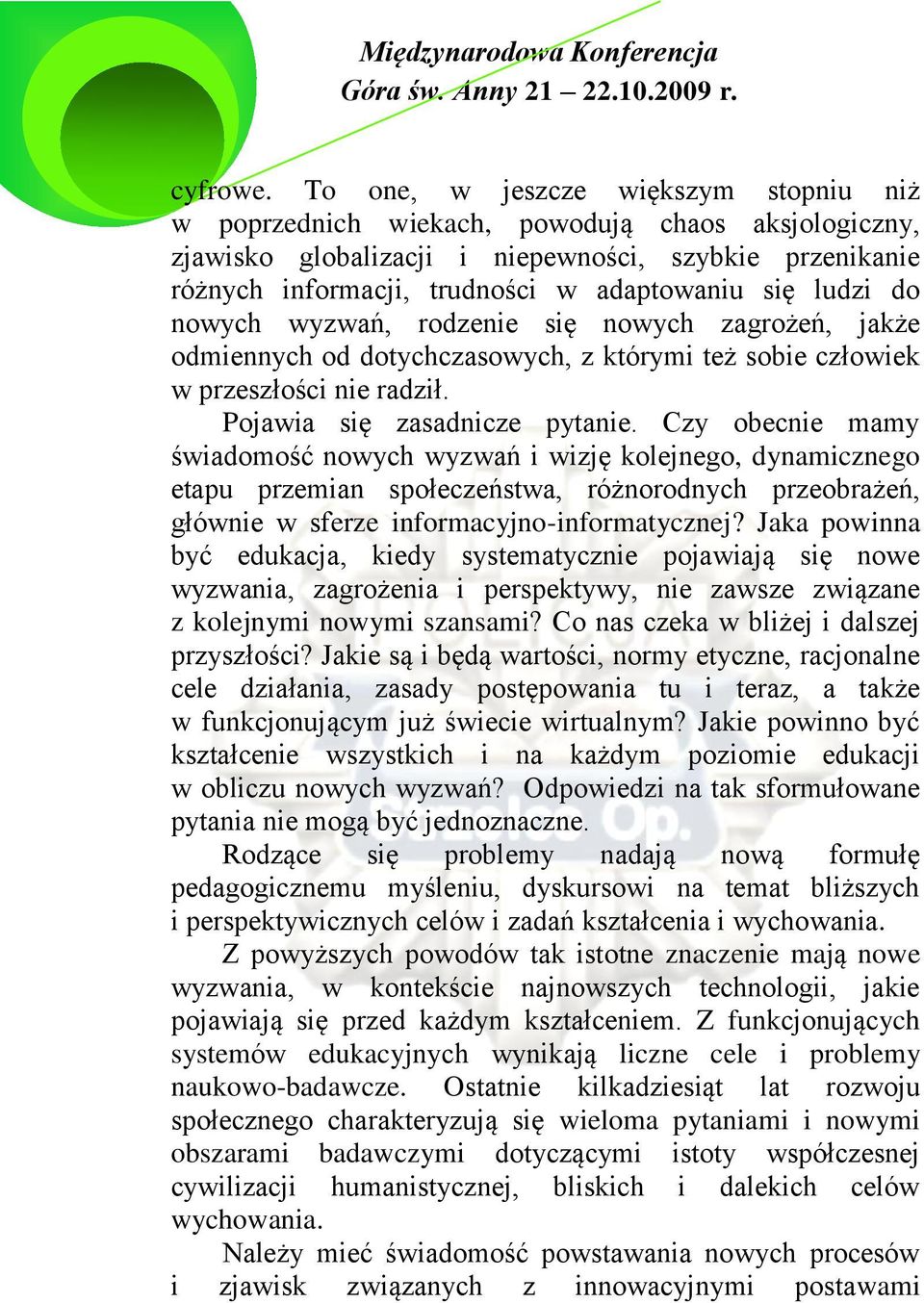 ludzi do nowych wyzwań, rodzenie się nowych zagrożeń, jakże odmiennych od dotychczasowych, z którymi też sobie człowiek w przeszłości nie radził. Pojawia się zasadnicze pytanie.