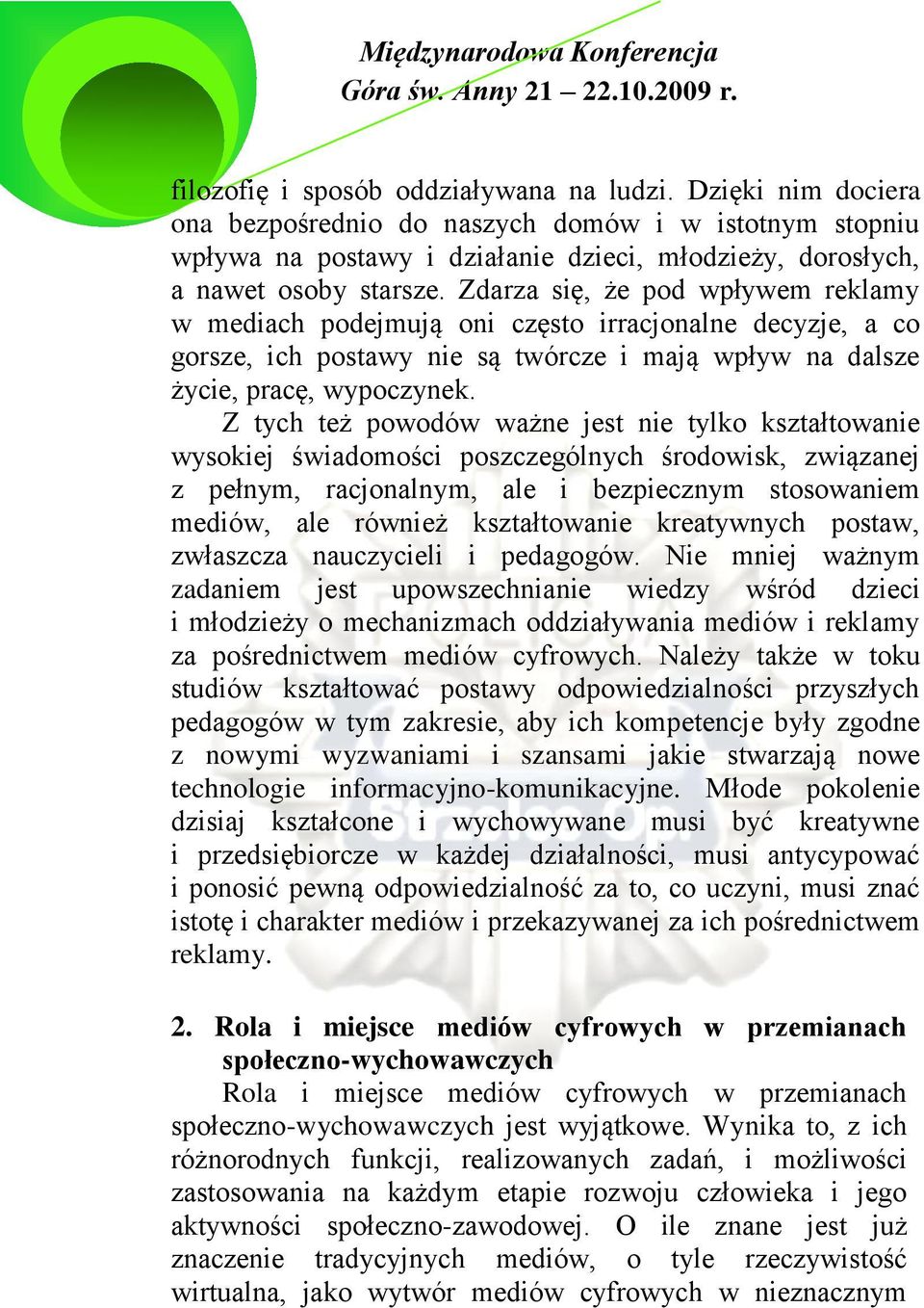 Zdarza się, że pod wpływem reklamy w mediach podejmują oni często irracjonalne decyzje, a co gorsze, ich postawy nie są twórcze i mają wpływ na dalsze życie, pracę, wypoczynek.