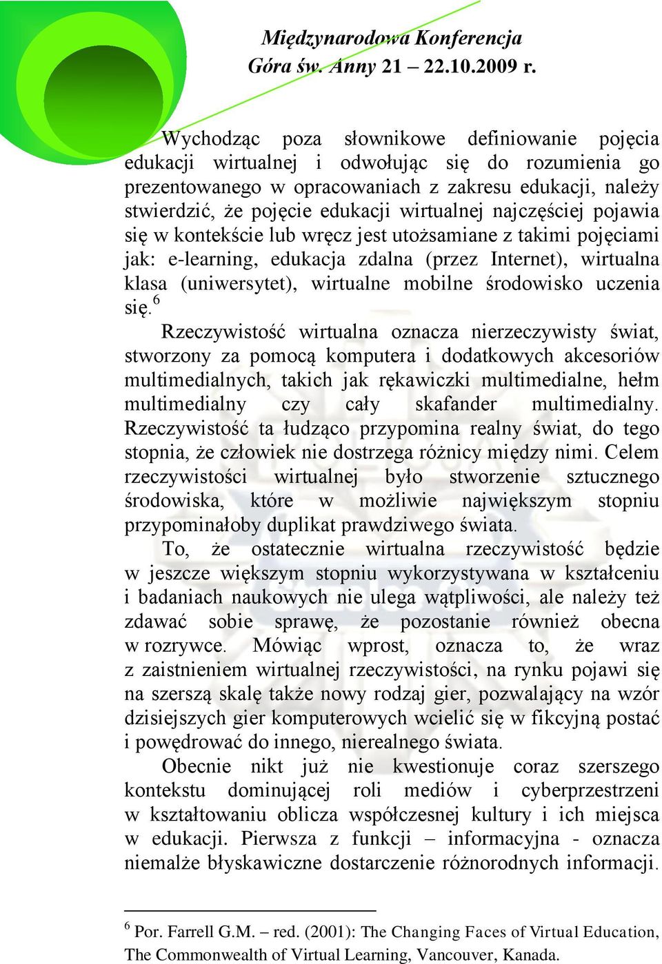 wirtualnej najczęściej pojawia się w kontekście lub wręcz jest utożsamiane z takimi pojęciami jak: e-learning, edukacja zdalna (przez Internet), wirtualna klasa (uniwersytet), wirtualne mobilne