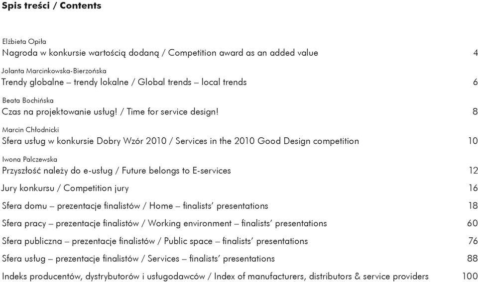 8 Marcin Chłodnicki Sfera usług w konkursie Dobry Wzór 2010 / Services in the 2010 Good Design competition 10 Iwona Palczewska Przyszłość należy do e-usług / Future belongs to E-services 12 Jury