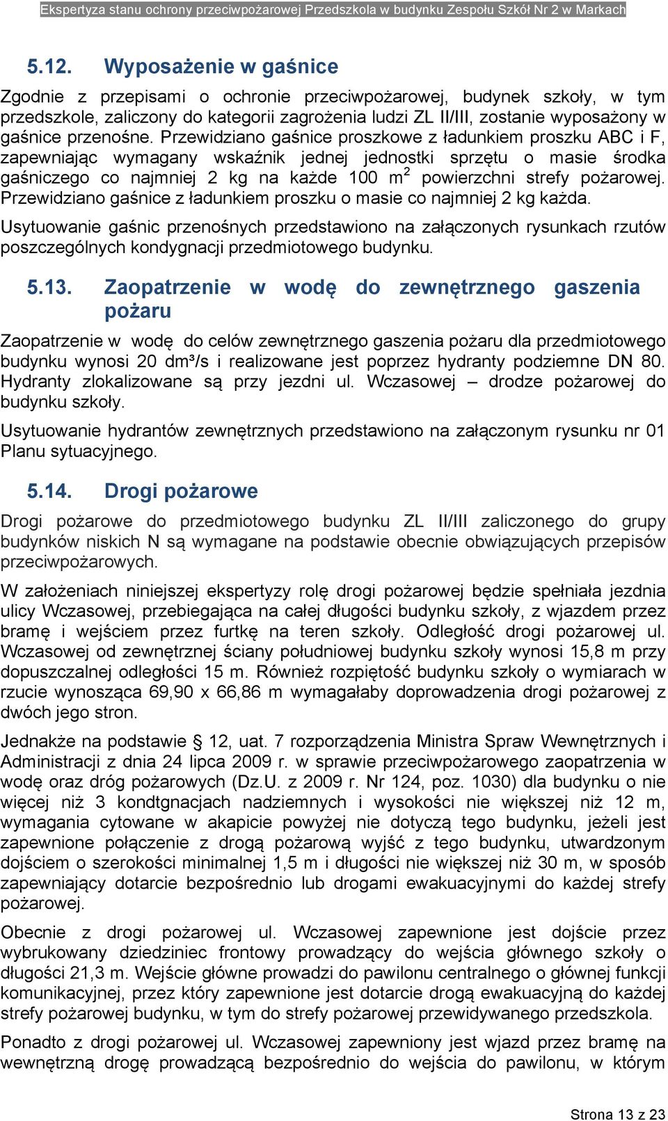 Przewidziano gaśnice proszkowe z ładunkiem proszku ABC i F, zapewniając wymagany wskaźnik jednej jednostki sprzętu o masie środka gaśniczego co najmniej 2 kg na każde 100 m 2 powierzchni strefy