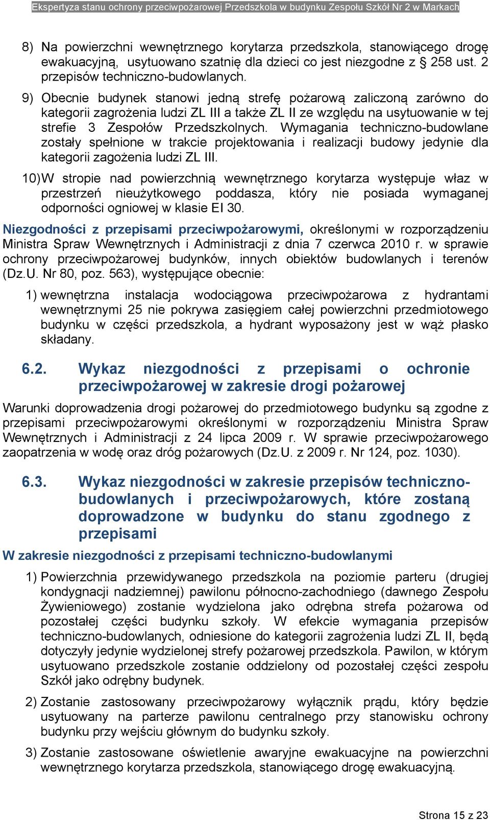 Wymagania techniczno-budowlane zostały spełnione w trakcie projektowania i realizacji budowy jedynie dla kategorii zagożenia ludzi ZL III.