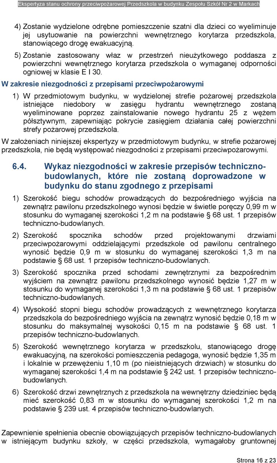 W zakresie niezgodności z przepisami przeciwpożarowymi 1) W przedmiotowym budynku, w wydzielonej strefie pożarowej przedszkola istniejące niedobory w zasięgu hydrantu wewnętrznego zostaną