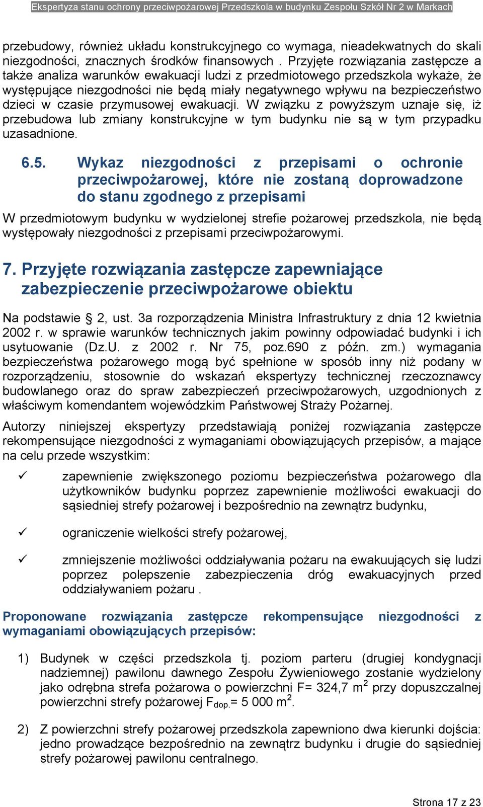 czasie przymusowej ewakuacji. W związku z powyższym uznaje się, iż przebudowa lub zmiany konstrukcyjne w tym budynku nie są w tym przypadku uzasadnione. 6.5.