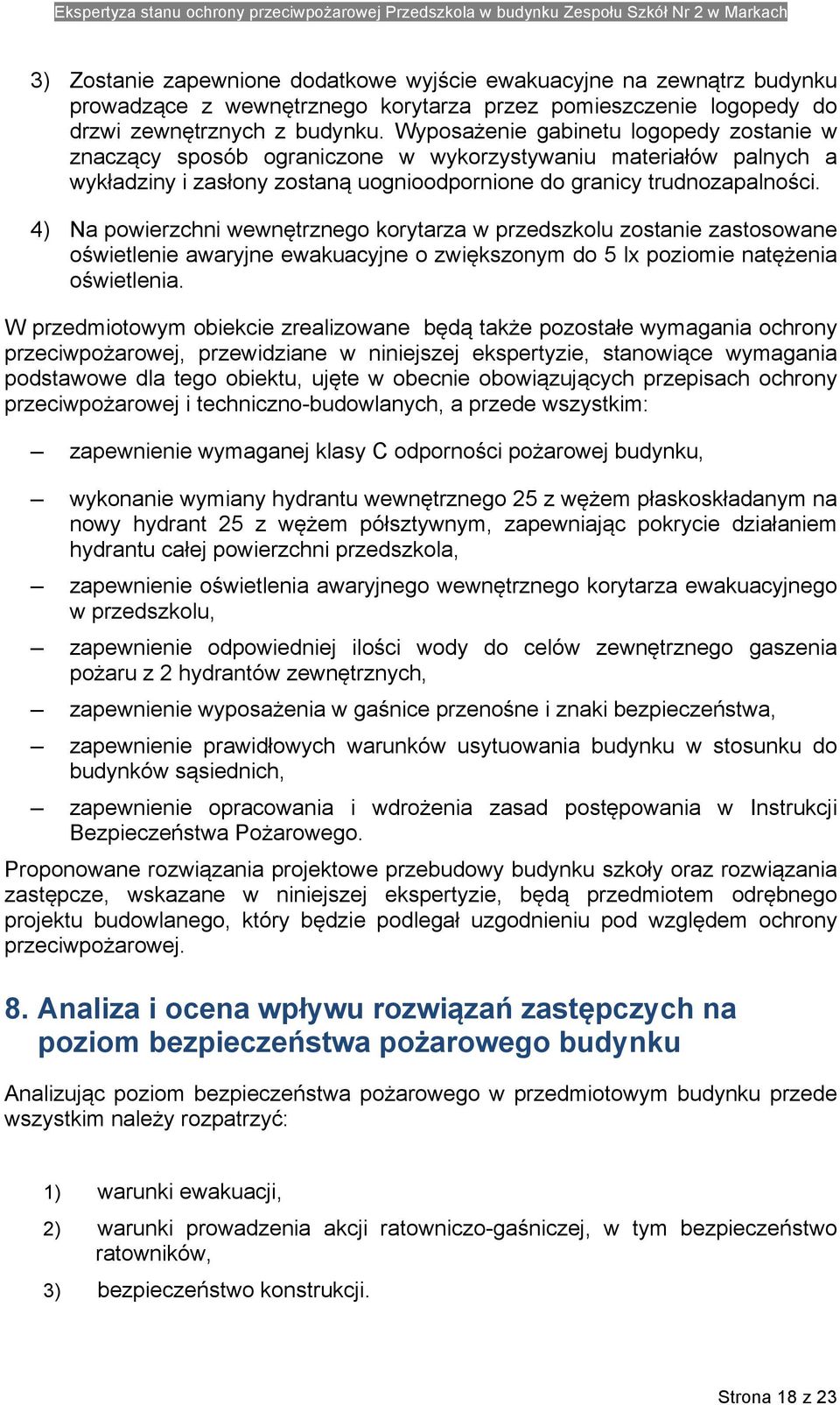 4) Na powierzchni wewnętrznego korytarza w przedszkolu zostanie zastosowane oświetlenie awaryjne ewakuacyjne o zwiększonym do 5 lx poziomie natężenia oświetlenia.