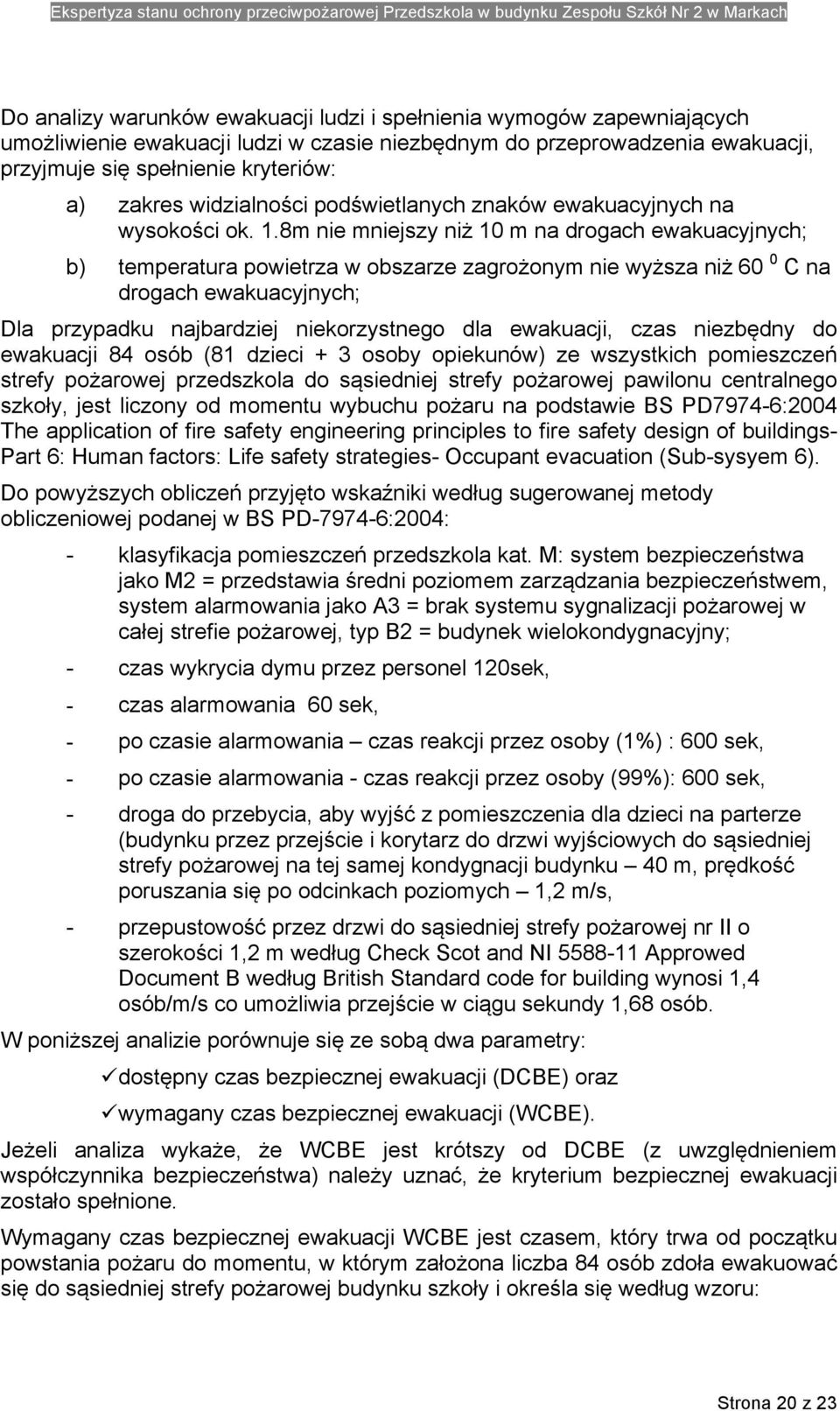 8m nie mniejszy niż 10 m na drogach ewakuacyjnych; b) temperatura powietrza w obszarze zagrożonym nie wyższa niż 60 0 C na drogach ewakuacyjnych; Dla przypadku najbardziej niekorzystnego dla