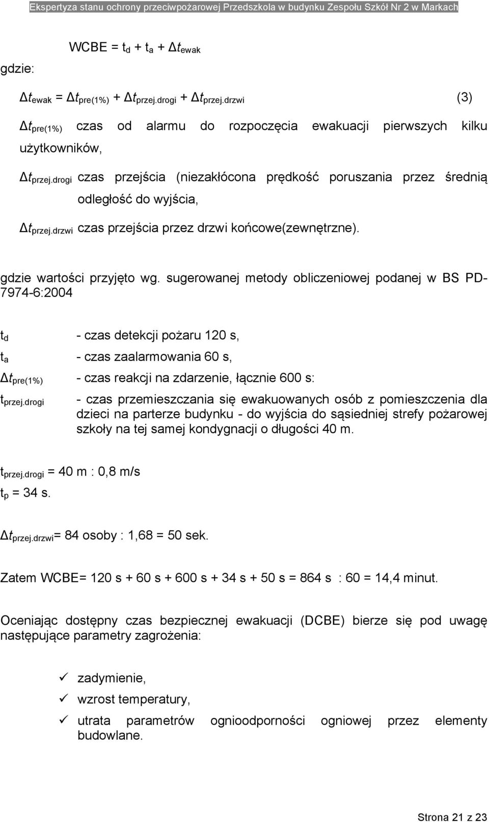 sugerowanej metody obliczeniowej podanej w BS PD- 7974-6:2004 t d - czas detekcji pożaru 120 s, t a - czas zaalarmowania 60 s, Δt pre(1%) - czas reakcji na zdarzenie, łącznie 600 s: t przej.