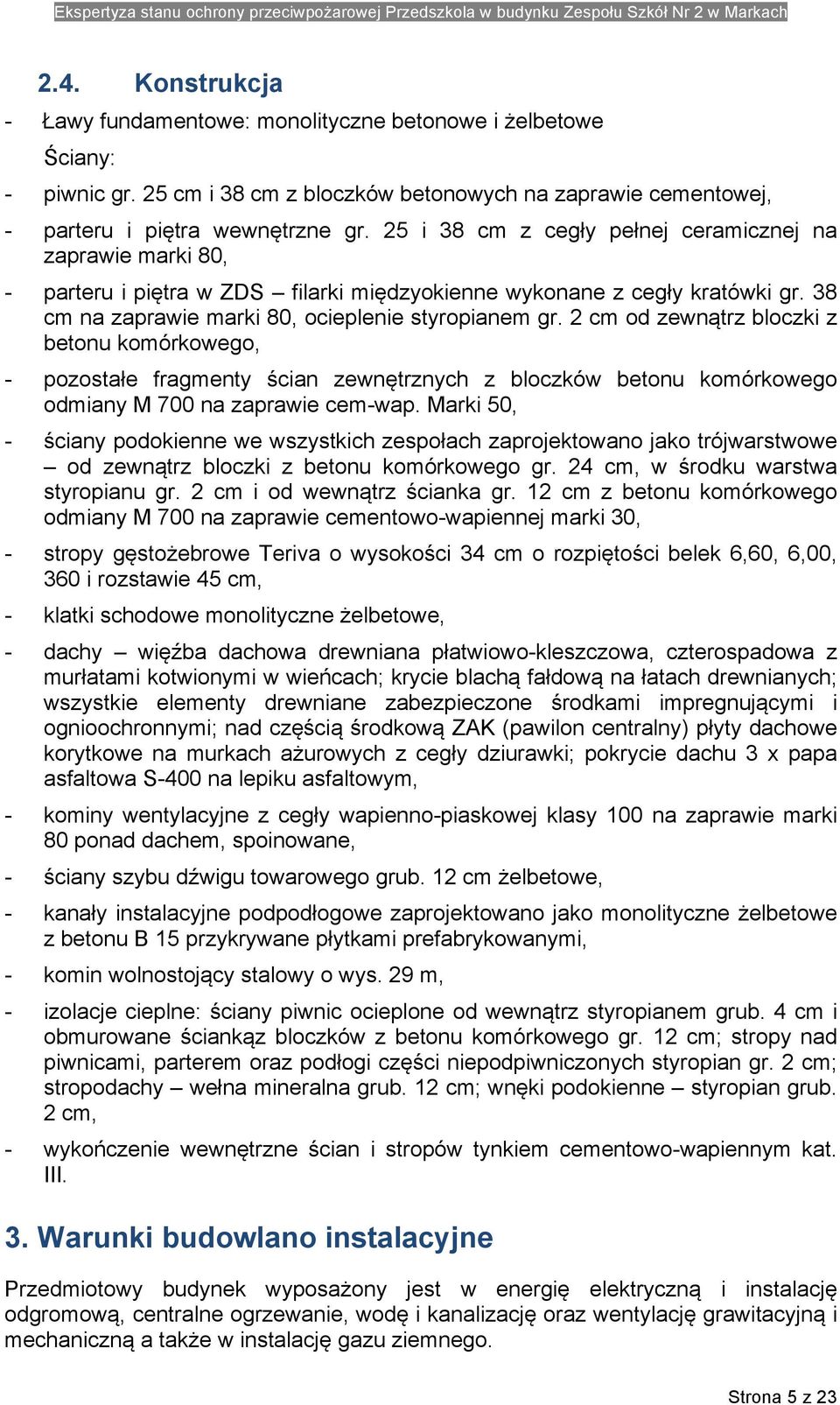 2 cm od zewnątrz bloczki z betonu komórkowego, - pozostałe fragmenty ścian zewnętrznych z bloczków betonu komórkowego odmiany M 700 na zaprawie cem-wap.