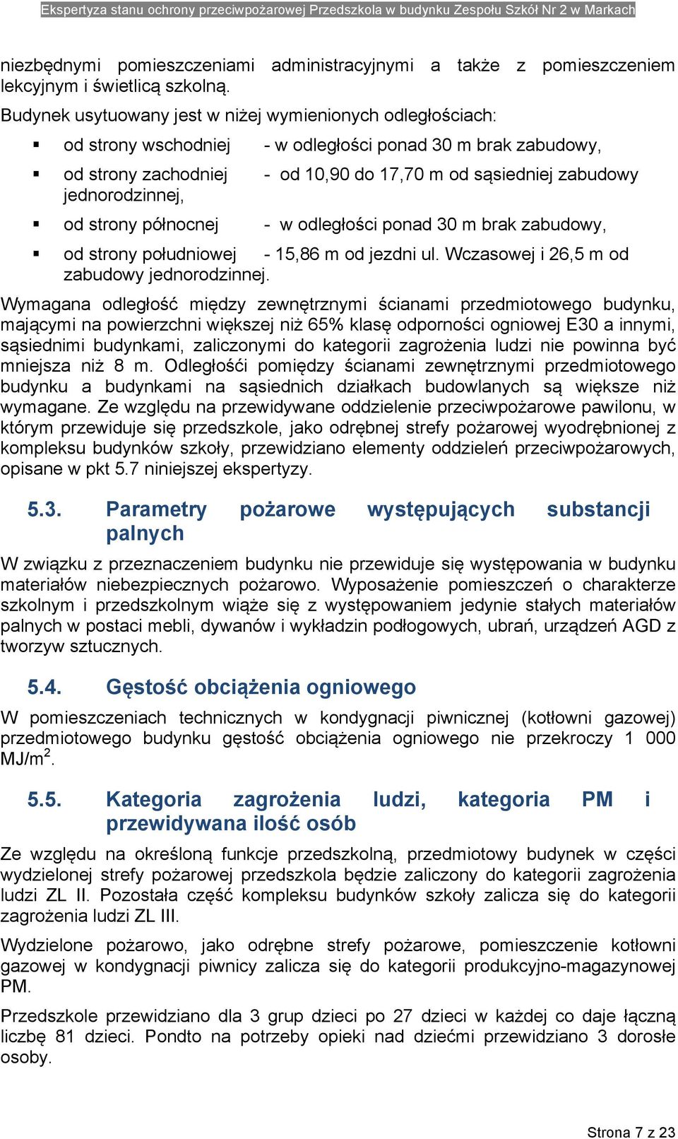 od strony północnej - w odległości ponad 30 m brak zabudowy,! od strony południowej - 15,86 m od jezdni ul. Wczasowej i 26,5 m od zabudowy jednorodzinnej.