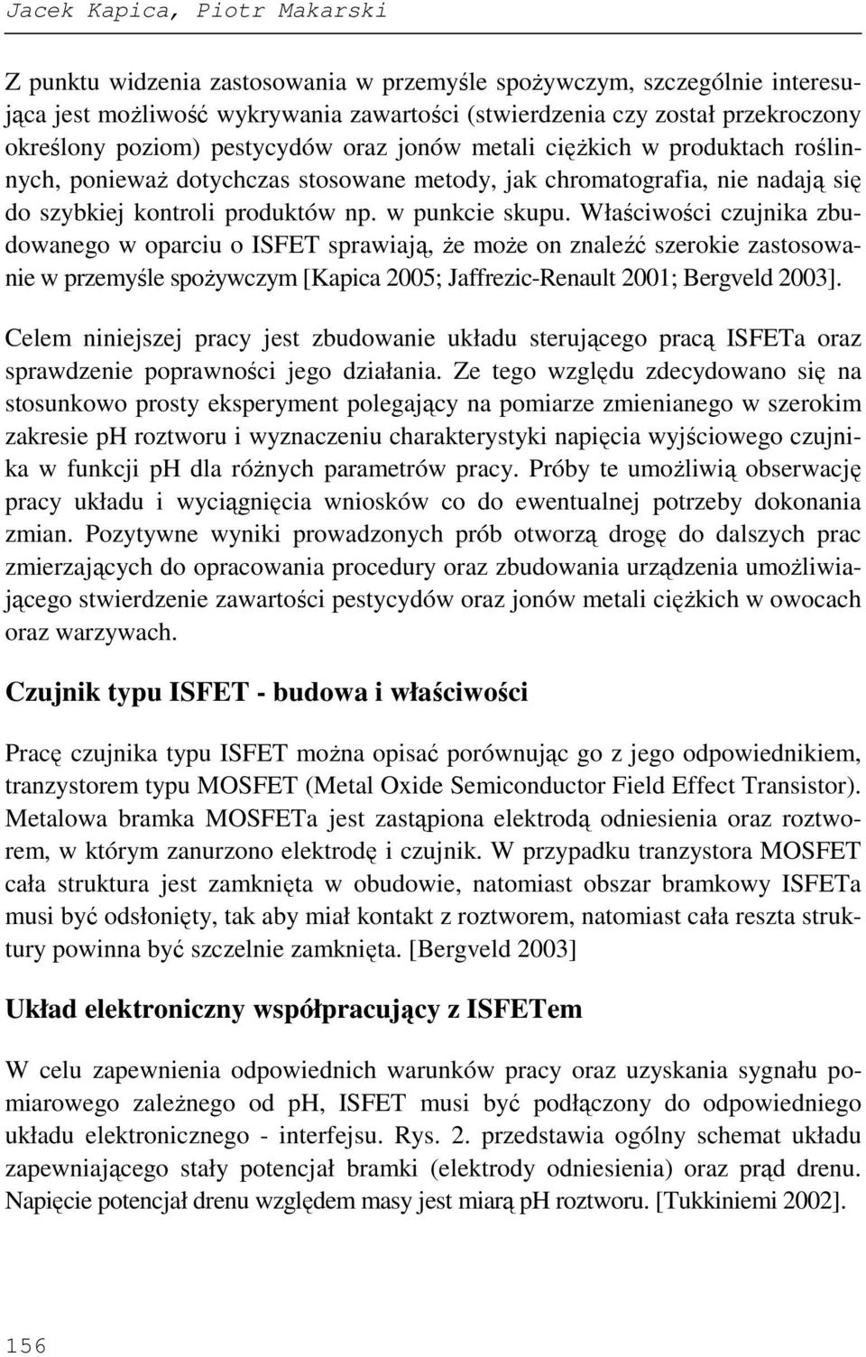 Właściwości czujnika zbudowanego w oparciu o ISFET sprawiają, Ŝe moŝe on znaleźć szerokie zastosowanie w przemyśle spoŝywczym [Kapica 2005; Jaffrezic-Renault 2001; Bergveld 2003].