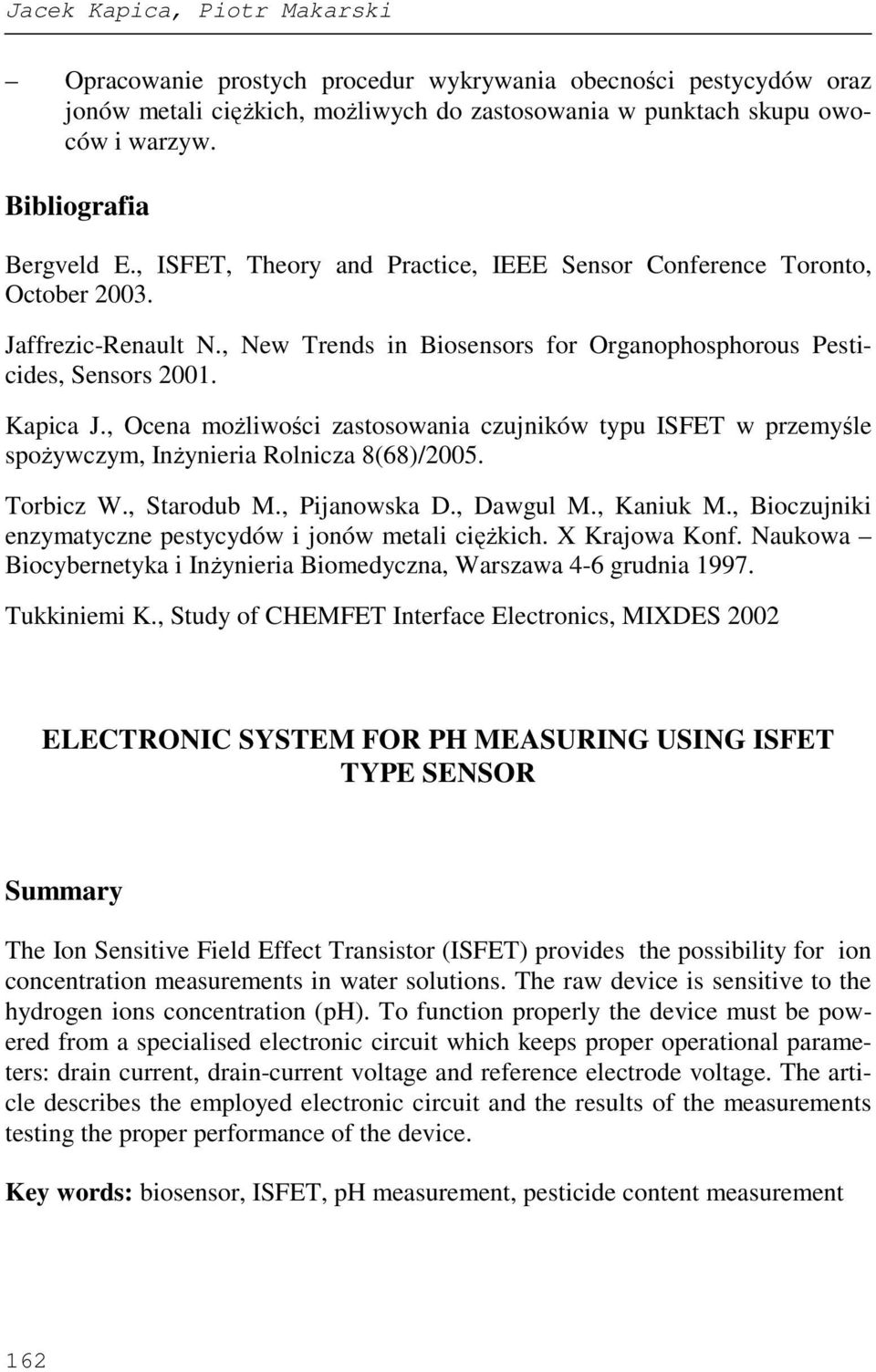 Kapica J., Ocena moŝliwości zastosowania czujników typu ISFET w przemyśle spoŝywczym, InŜynieria Rolnicza 8(68)/2005. Torbicz W., Starodub M., Pijanowska D., Dawgul M., Kaniuk M.