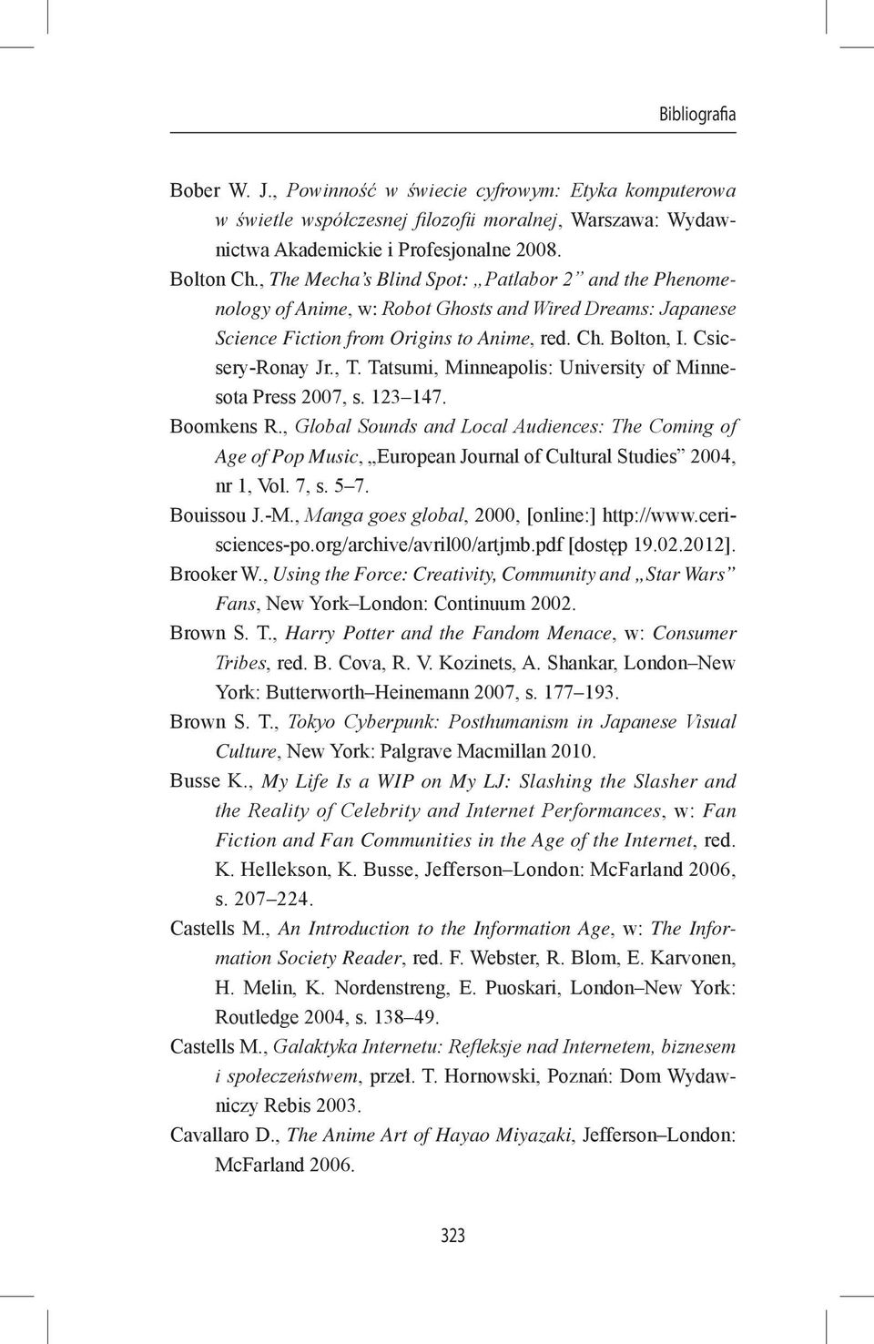 123 147. Boomkens R., Global Sounds and Local Audiences: The Coming of Age of Pop Music, European Journal of Cultural Studies 2004, nr 1, Vol. 7, s. 5 7. Bouissou J.-M.