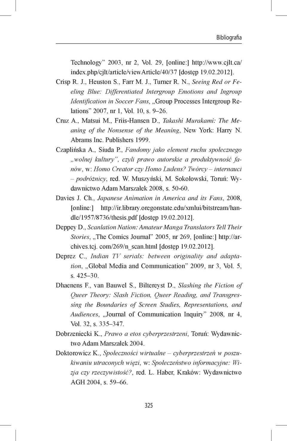 , Friis-Hansen D., Takashi Murakami: The Meaning of the Nonsense of the Meaning, New York: Harry N. Abrams Inc. Publishers 1999. Czaplińska A., Siuda P.