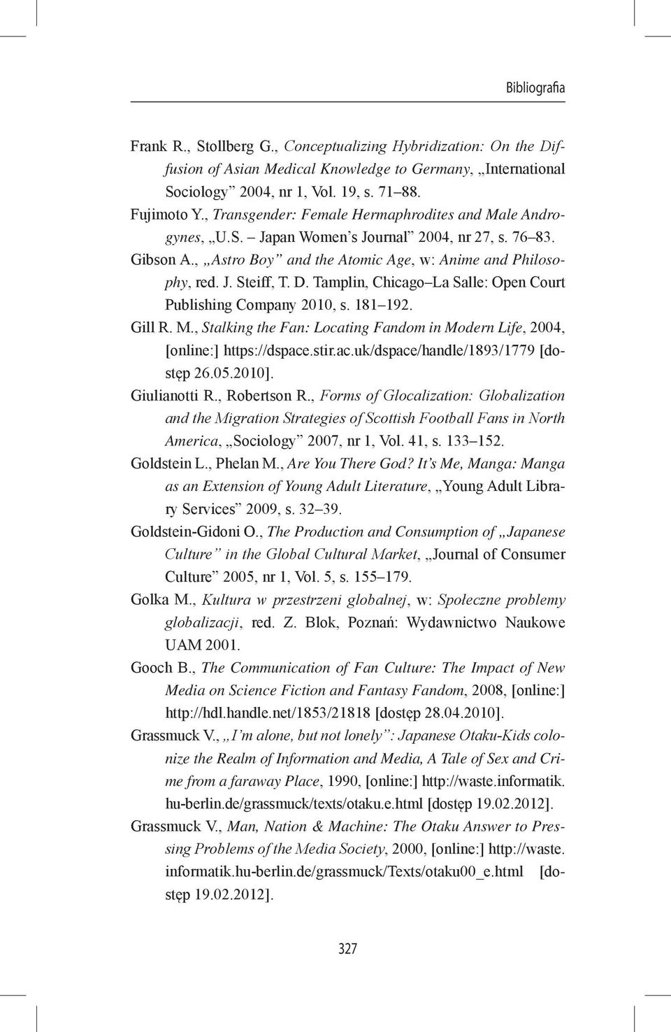 Tamplin, Chicago La Salle: Open Court Publishing Company 2010, s. 181 192. Gill R. M., Stalking the Fan: Locating Fandom in Modern Life, 2004, [online:] https://dspace