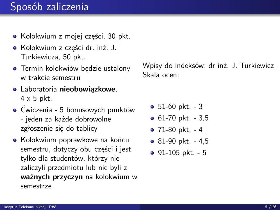 Ćwiczenia - 5 bonusowych punktów - jeden za każde dobrowolne zgłoszenie się do tablicy Kolokwium poprawkowe na końcu semestru, dotyczy obu części i jest