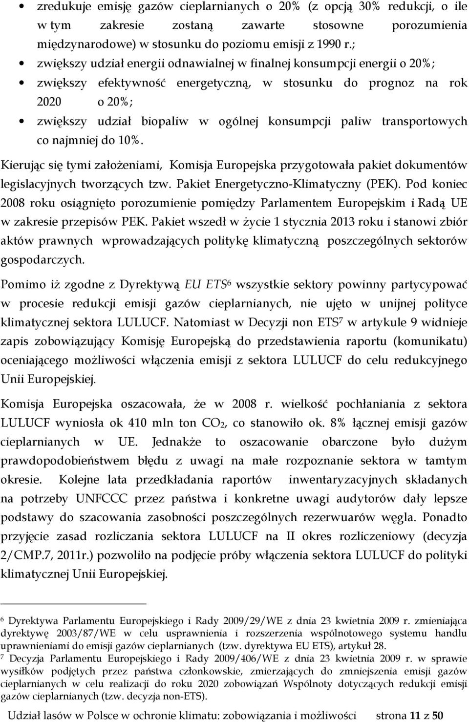 paliw transportowych co najmniej do 10%. Kierując się tymi założeniami, Komisja Europejska przygotowała pakiet dokumentów legislacyjnych tworzących tzw. Pakiet Energetyczno-Klimatyczny (PEK).