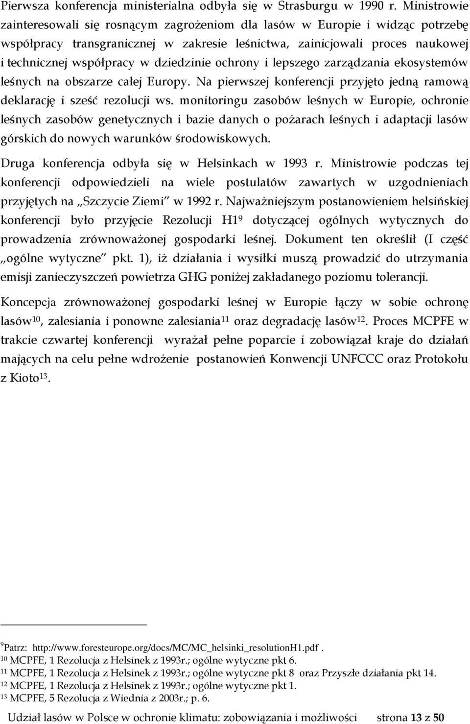 dziedzinie ochrony i lepszego zarządzania ekosystemów leśnych na obszarze całej Europy. Na pierwszej konferencji przyjęto jedną ramową deklarację i sześć rezolucji ws.