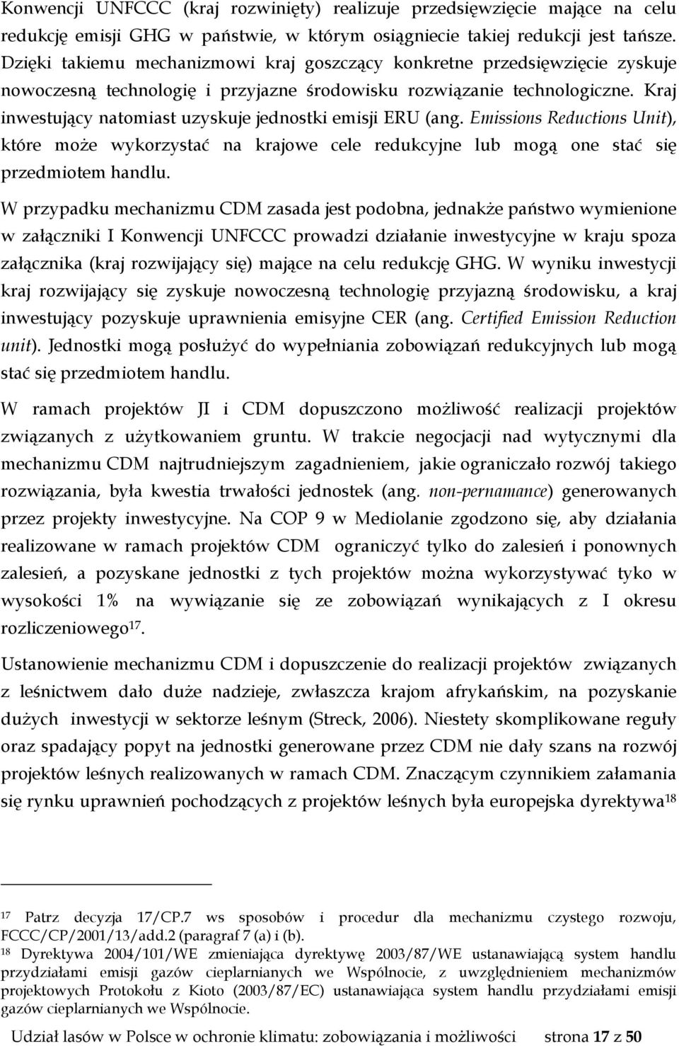 Kraj inwestujący natomiast uzyskuje jednostki emisji ERU (ang. Emissions Reductions Unit), które może wykorzystać na krajowe cele redukcyjne lub mogą one stać się przedmiotem handlu.