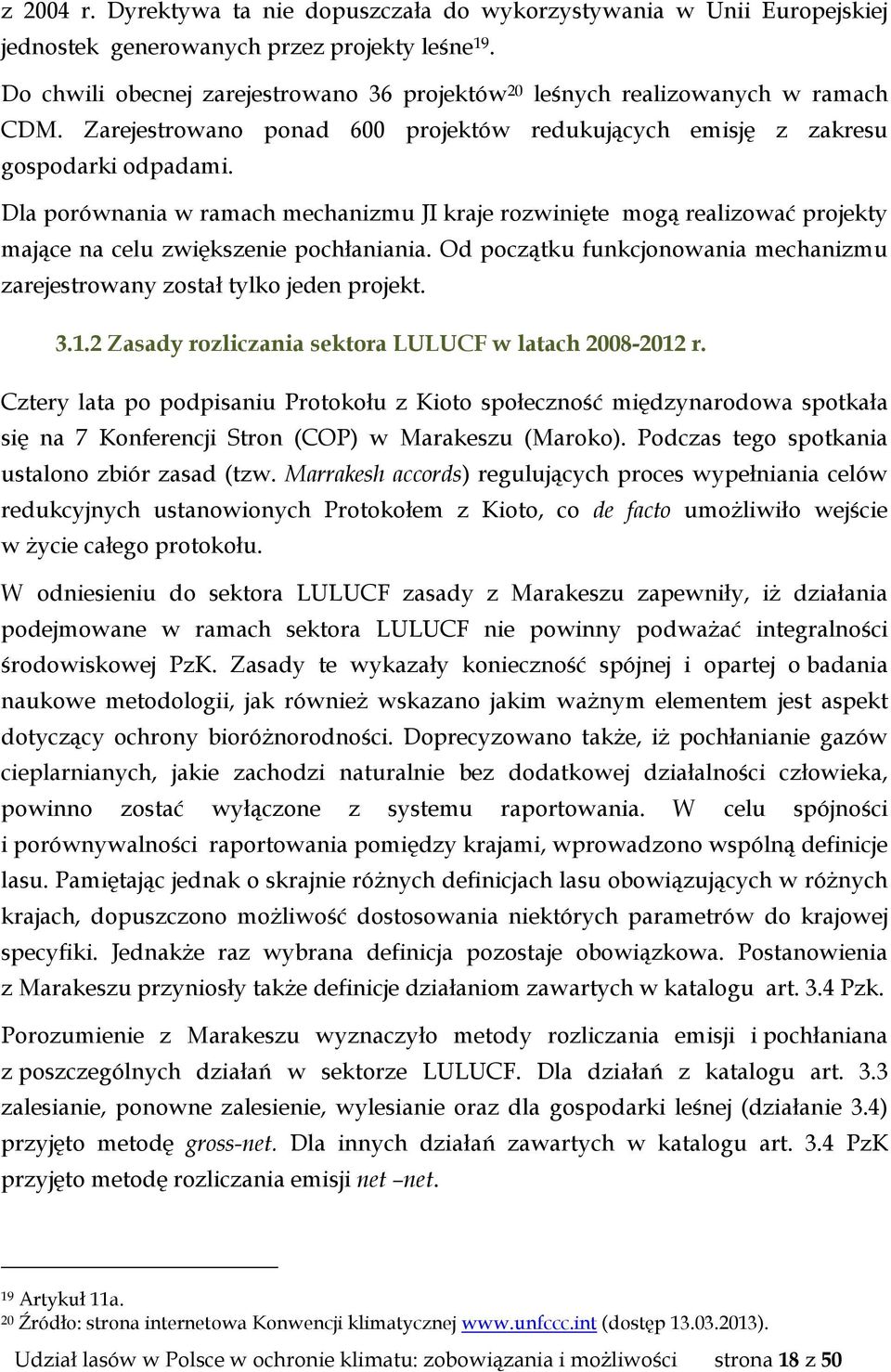 Dla porównania w ramach mechanizmu JI kraje rozwinięte mogą realizować projekty mające na celu zwiększenie pochłaniania.