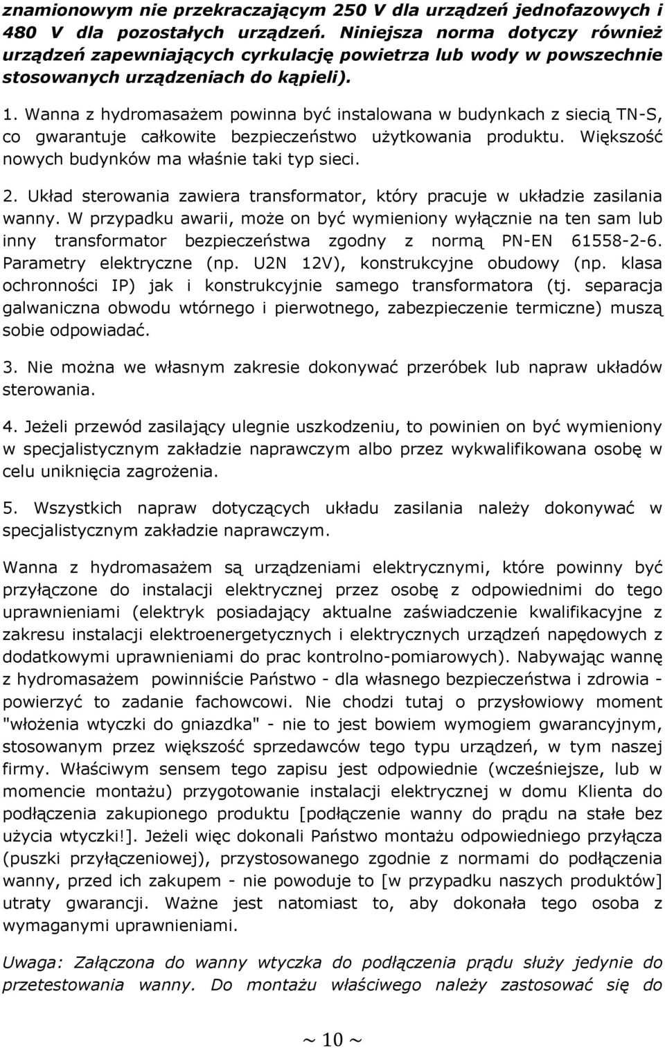 Wanna z hydromasażem powinna być instalowana w budynkach z siecią TN-S, co gwarantuje całkowite bezpieczeństwo użytkowania produktu. Większość nowych budynków ma właśnie taki typ sieci. 2.