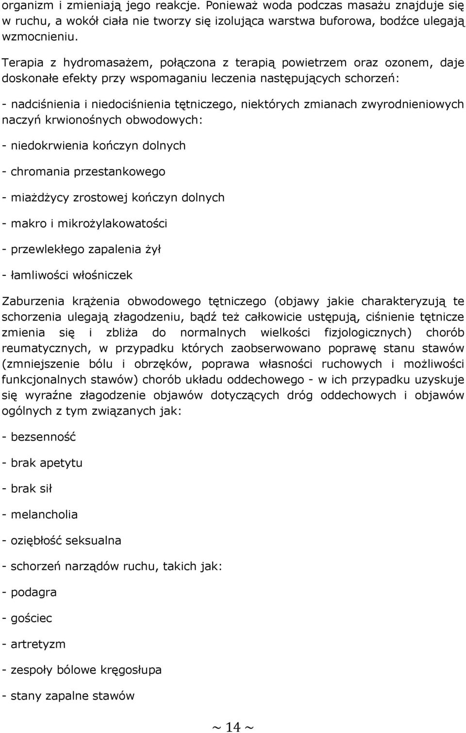 zmianach zwyrodnieniowych naczyń krwionośnych obwodowych: - niedokrwienia kończyn dolnych - chromania przestankowego - miażdżycy zrostowej kończyn dolnych - makro i mikrożylakowatości - przewlekłego