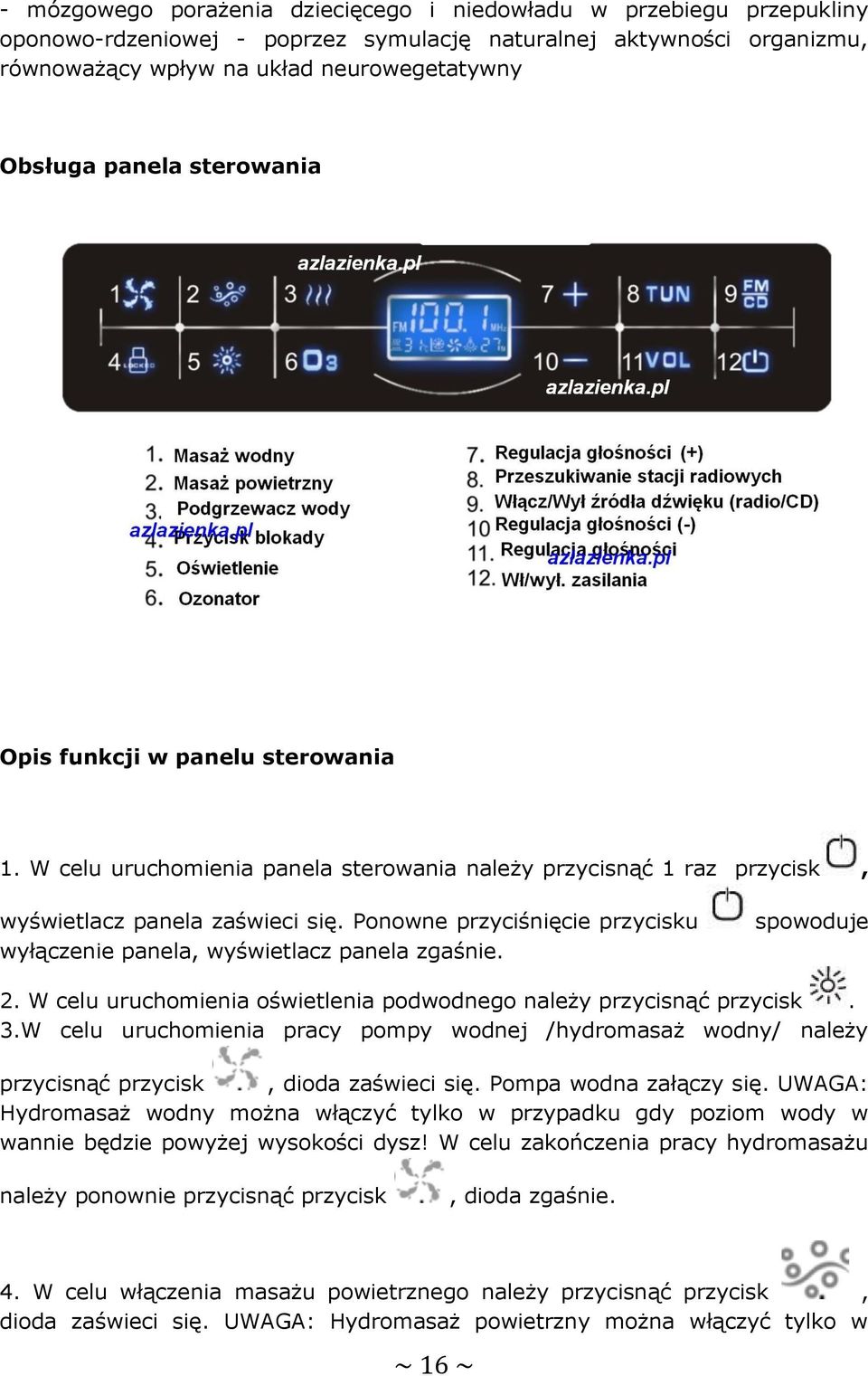 Ponowne przyciśnięcie przycisku wyłączenie panela, wyświetlacz panela zgaśnie. spowoduje 2. W celu uruchomienia oświetlenia podwodnego należy przycisnąć przycisk. 3.