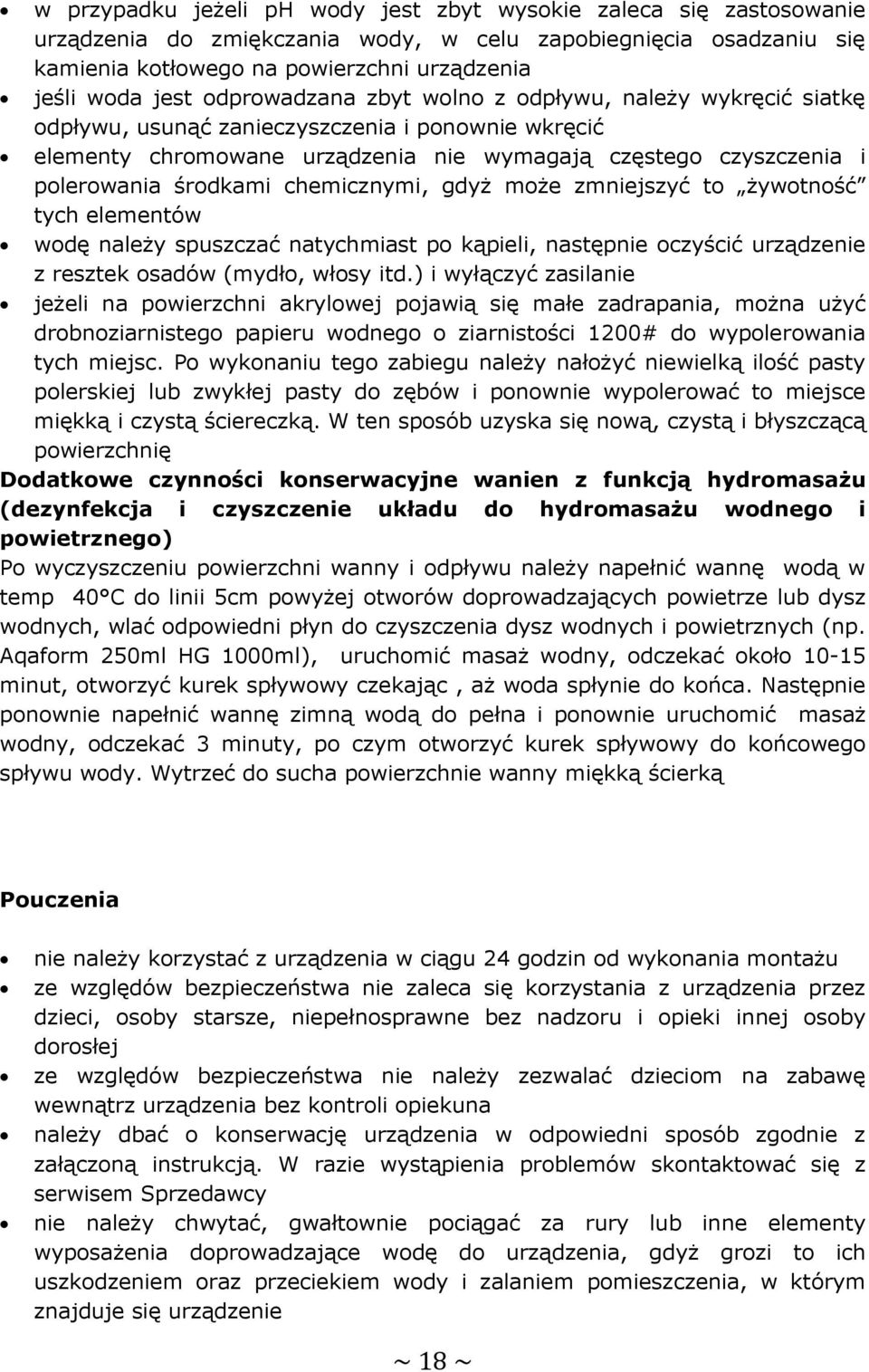 chemicznymi, gdyż może zmniejszyć to żywotność tych elementów wodę należy spuszczać natychmiast po kąpieli, następnie oczyścić urządzenie z resztek osadów (mydło, włosy itd.