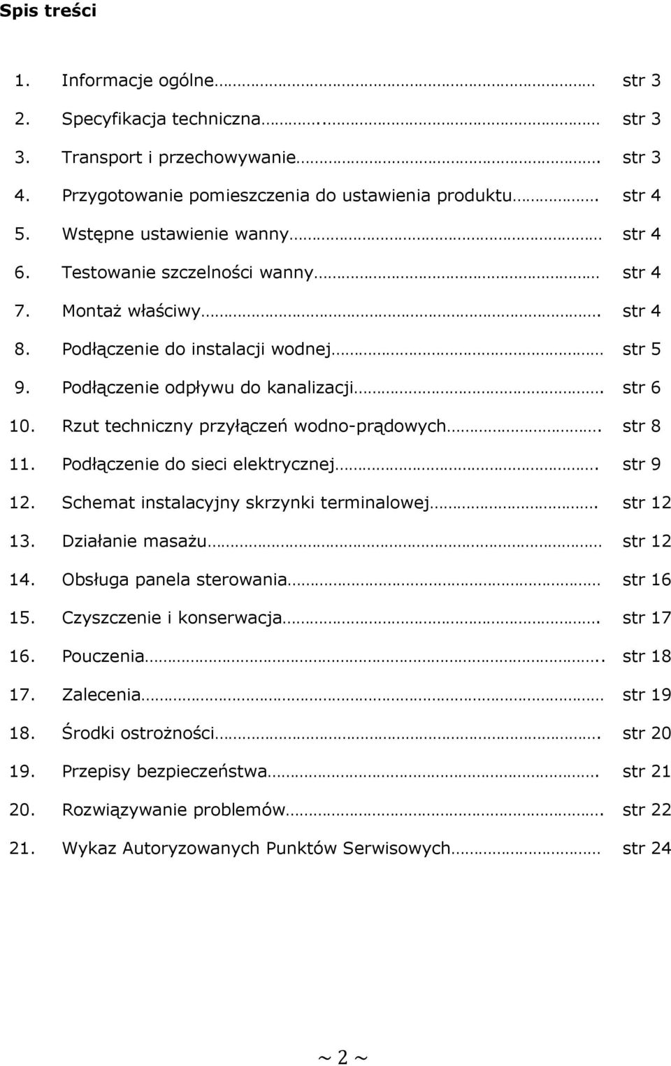 Rzut techniczny przyłączeń wodno-prądowych. str 8 11. Podłączenie do sieci elektrycznej. str 9 12. Schemat instalacyjny skrzynki terminalowej. str 12 13. Działanie masażu str 12 14.