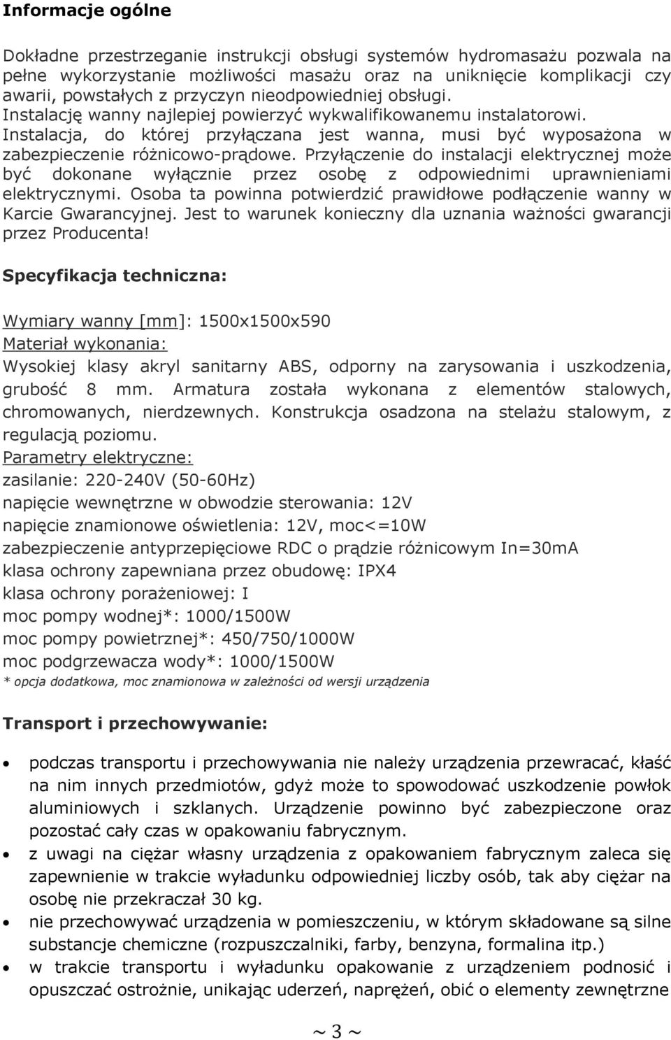 Przyłączenie do instalacji elektrycznej może być dokonane wyłącznie przez osobę z odpowiednimi uprawnieniami elektrycznymi.