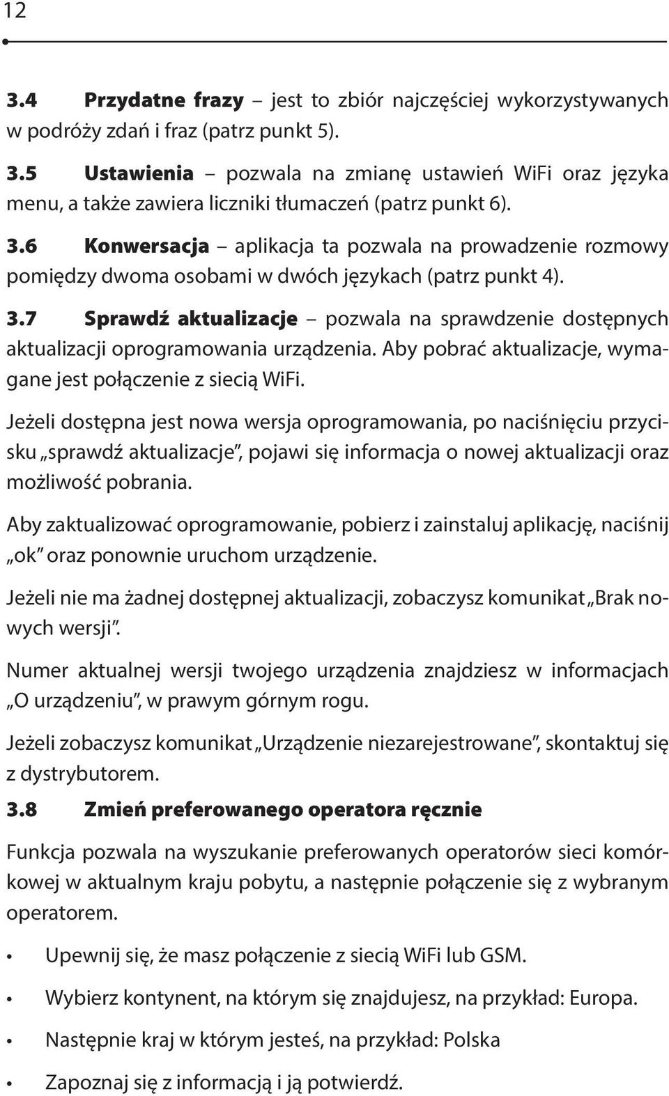 7 Sprawdź aktualizacje pozwala na sprawdzenie dostępnych aktualizacji oprogramowania urządzenia. Aby pobrać aktualizacje, wymagane jest połączenie z siecią WiFi.