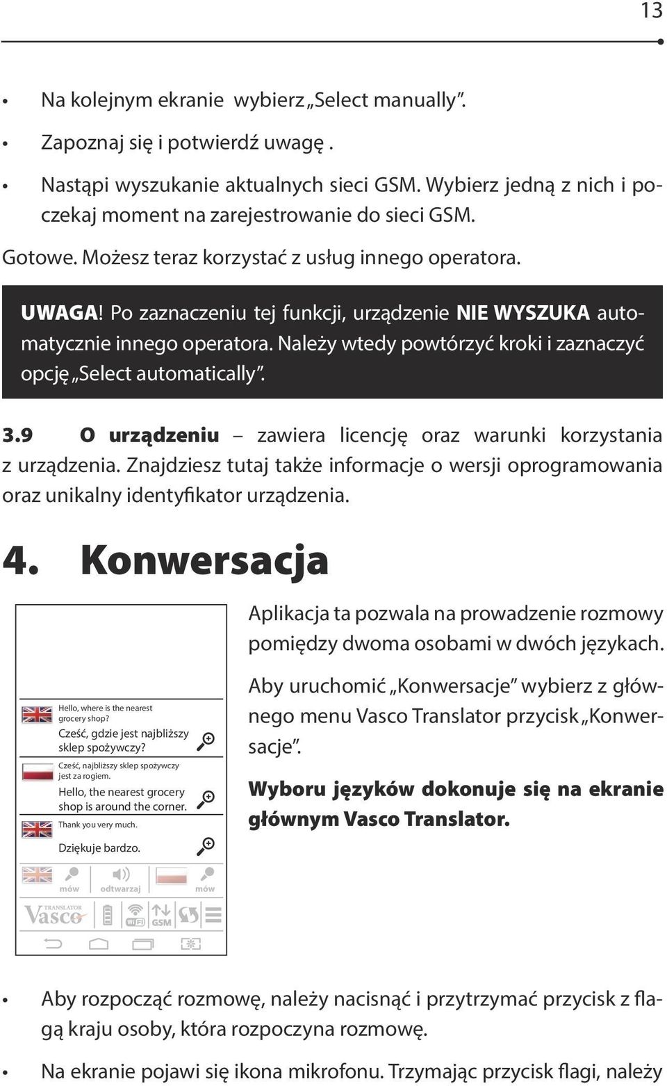 Należy wtedy powtórzyć kroki i zaznaczyć Duński Estoński opcję Select automatically. Fiński 3.9 O urządzeniu zawiera licencję oraz warunki Herbrajski korzystania Hiszpański z urządzenia.