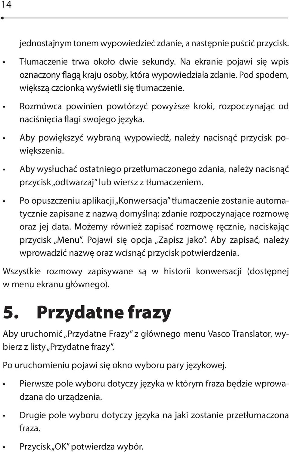 Aby powiększyć wybraną wypowiedź, należy nacisnąć przycisk powiększenia. Aby wysłuchać ostatniego przetłumaczonego zdania, należy nacisnąć przycisk odtwarzaj lub wiersz z tłumaczeniem.