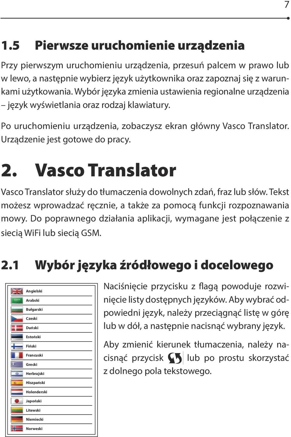 Wybór języka zmienia ustawienia regionalne urządzenia język wyświetlania oraz rodzaj klawiatury. Po uruchomieniu urządzenia, zobaczysz ekran główny Vasco Translator. Urządzenie jest gotowe do pracy.