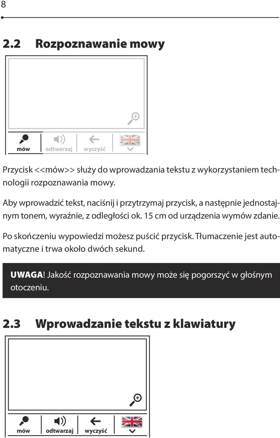 Tłumaczenie jest automatyczne mów i trwa odtwarzaj około wyczyść dwóch sekund. UWAGA! Jakość rozpoznawania mowy może się pogorszyć w głośnym otoczeniu. 2.