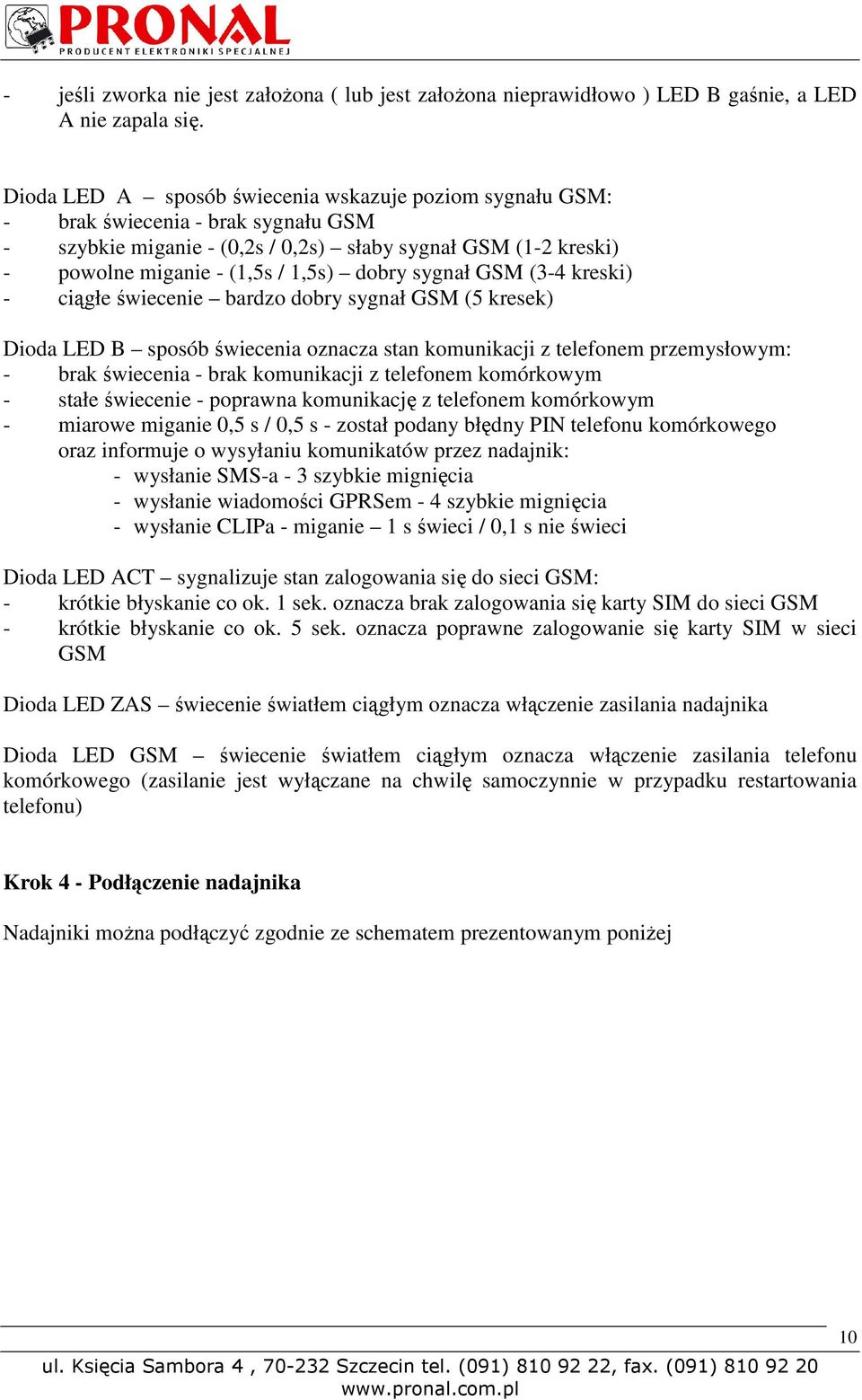 sygnał GSM (3-4 kreski) - ciągłe świecenie bardzo dobry sygnał GSM (5 kresek) Dioda LED B sposób świecenia oznacza stan komunikacji z telefonem przemysłowym: - brak świecenia - brak komunikacji z