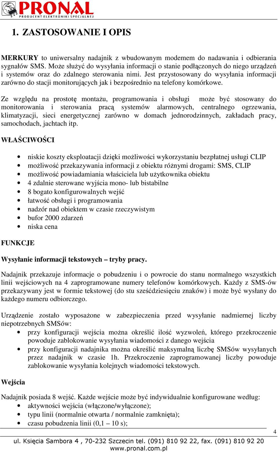 Jest przystosowany do wysyłania informacji zarówno do stacji monitorujących jak i bezpośrednio na telefony komórkowe.