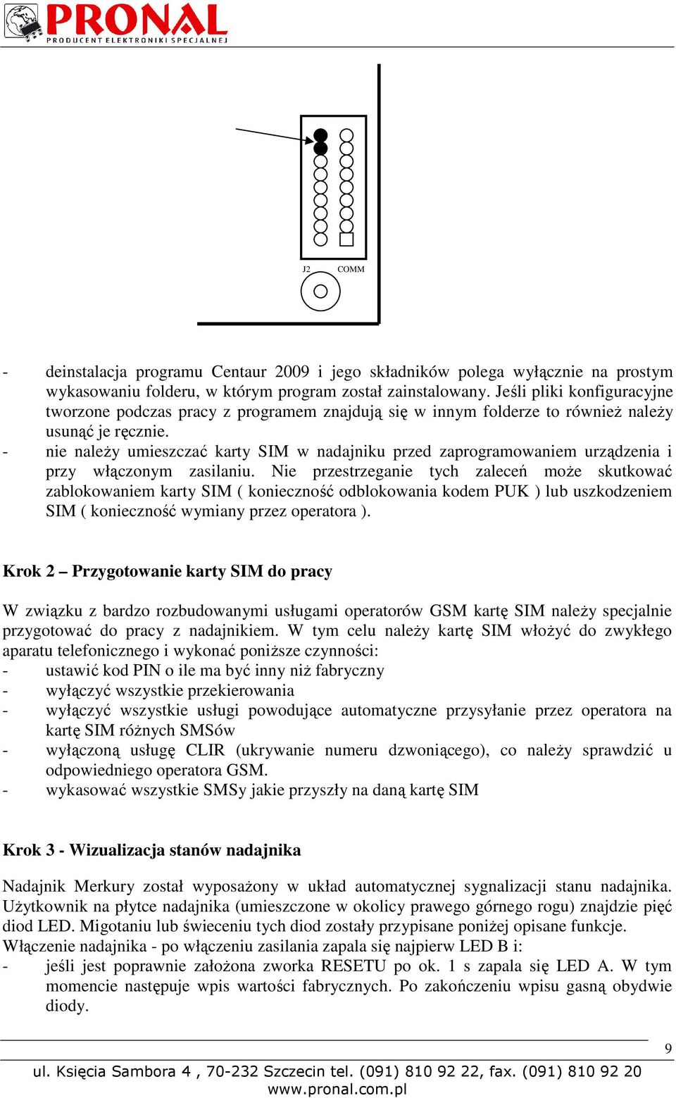 - nie należy umieszczać karty SIM w nadajniku przed zaprogramowaniem urządzenia i przy włączonym zasilaniu.