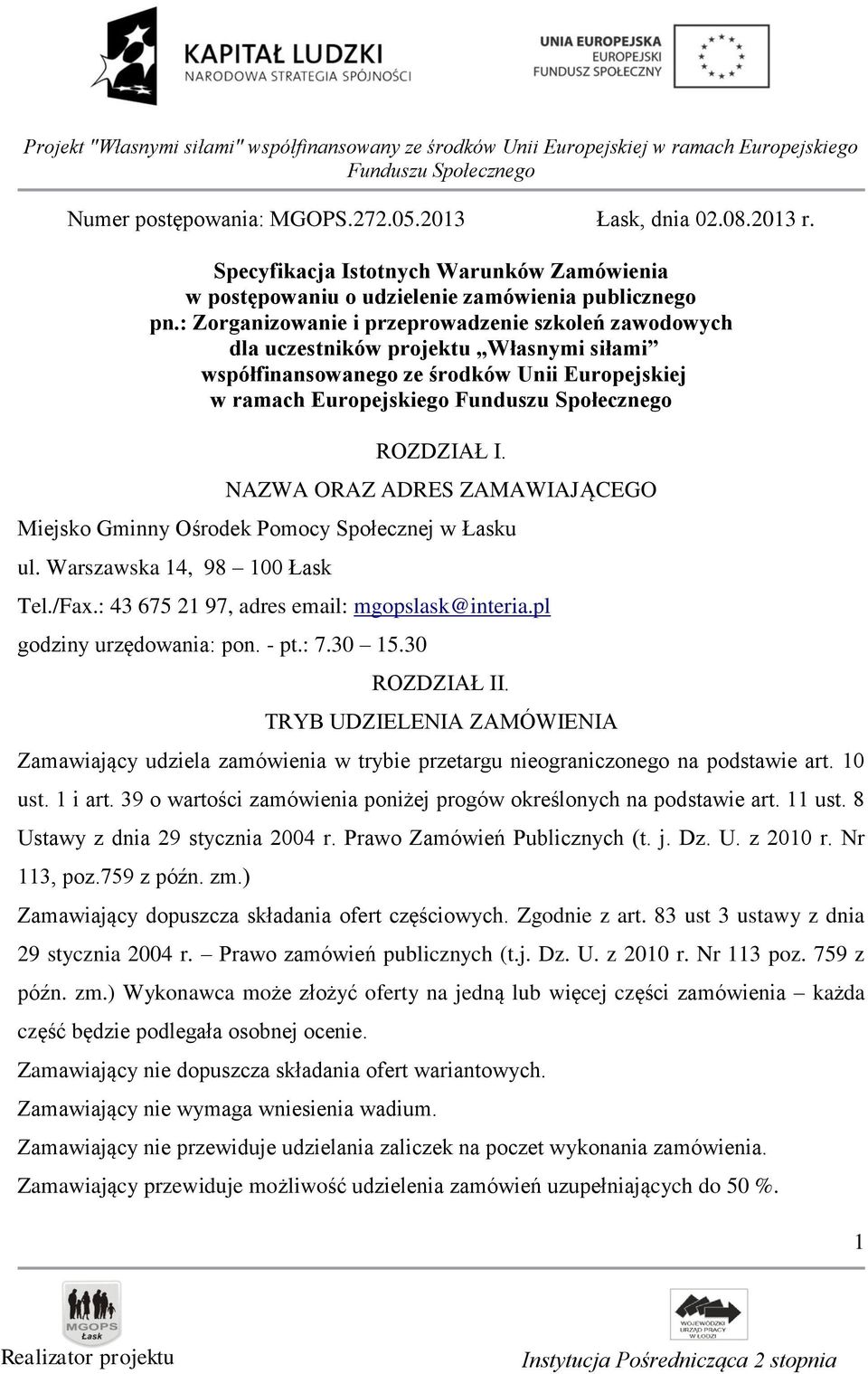 NAZWA ORAZ ADRES ZAMAWIAJĄCEGO Miejsko Gminny Ośrodek Pomocy Społecznej w Łasku ul. Warszawska 14, 98 100 Łask Tel./Fax.: 43 675 21 97, adres email: mgopslask@interia.pl godziny urzędowania: pon.