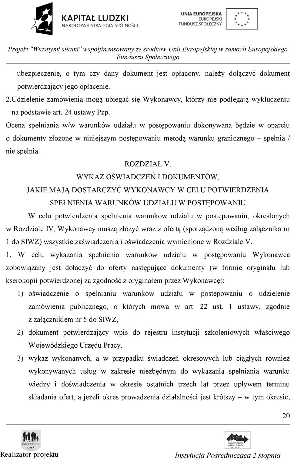 Ocena spełniania w/w warunków udziału w postępowaniu dokonywana będzie w oparciu o dokumenty złożone w niniejszym postępowaniu metodą warunku granicznego spełnia / nie spełnia. ROZDZIAŁ V.