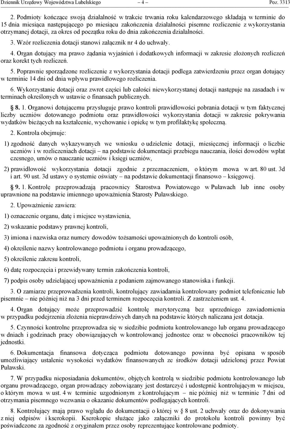 wykorzystania otrzymanej dotacji, za okres od początku roku do dnia zakończenia działalności. 3. Wzór rozliczenia dotacji stanowi załącznik nr 4 