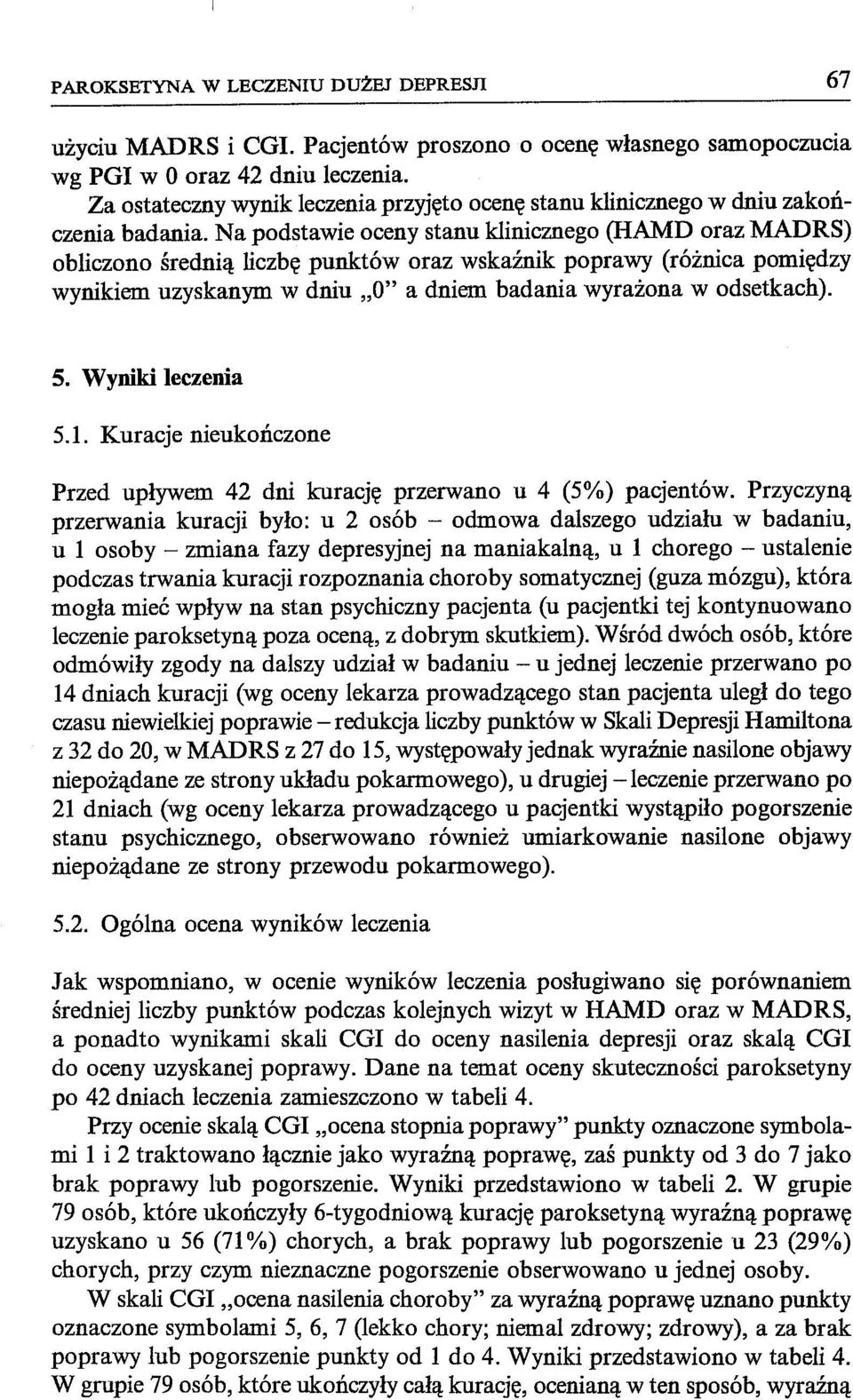 Na podstawie oceny stanu klinicznego (HAMD oraz MADRS) obliczono średnią liczbę punktów oraz wskaźnik poprawy (różnica pomiędzy wynikiem uzyskanym w dniu "O" a dniem badania wyrażona w odsetkach). 5.