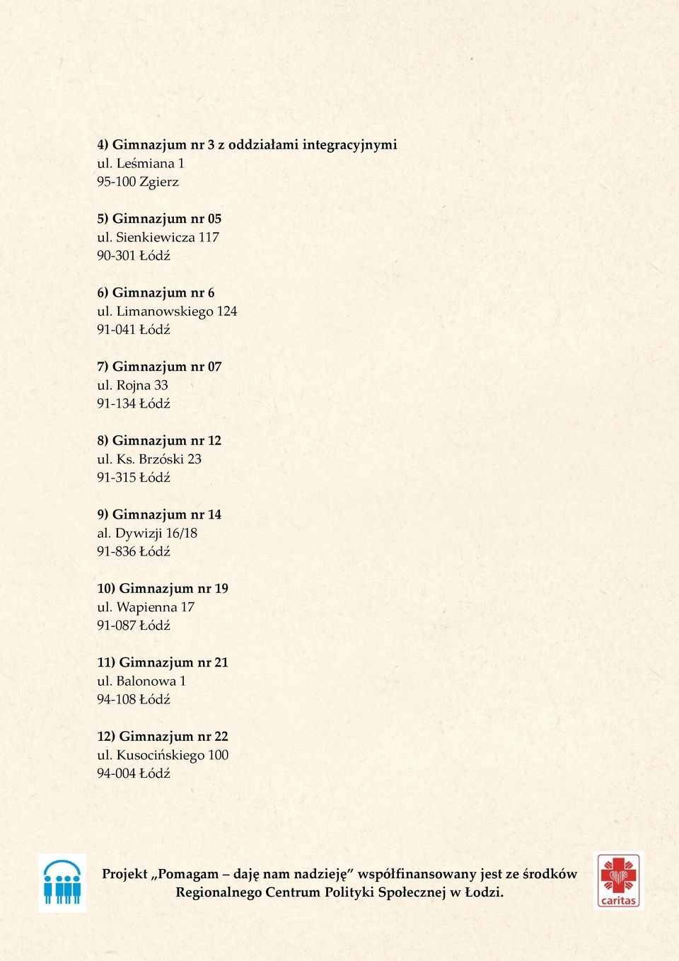 Rojna 33 91-134 Łódź 8) Gimnazjum nr 12 ul. Ks. Brzóski 23 91-315 Łódź 9) Gimnazjum nr 14 al.