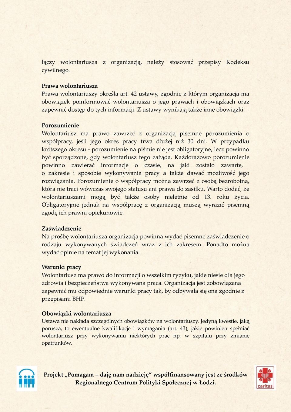 Porozumienie Wolontariusz ma prawo zawrzeć z organizacją pisemne porozumienia o współpracy, jeśli jego okres pracy trwa dłużej niż 30 dni.