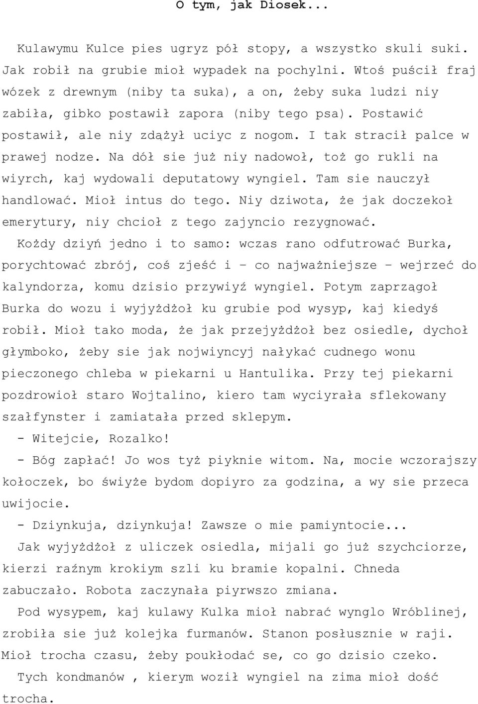 I tak stracił palce w prawej nodze. Na dół sie już niy nadowoł, toż go rukli na wiyrch, kaj wydowali deputatowy wyngiel. Tam sie nauczył handlować. Mioł intus do tego.