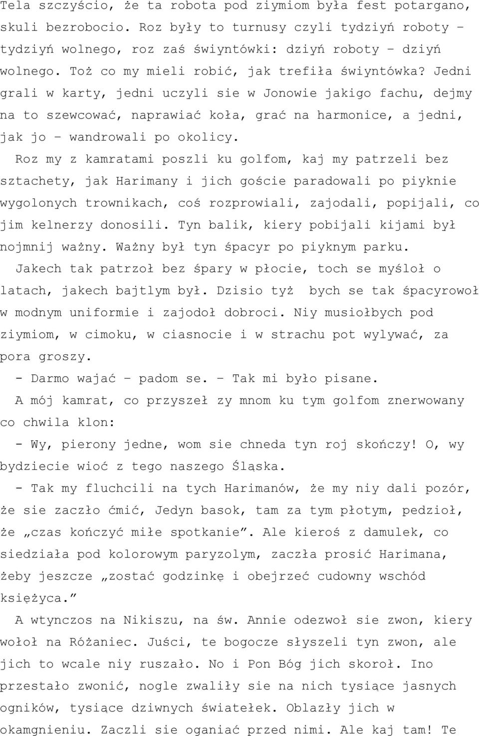 Jedni grali w karty, jedni uczyli sie w Jonowie jakigo fachu, dejmy na to szewcować, naprawiać koła, grać na harmonice, a jedni, jak jo wandrowali po okolicy.