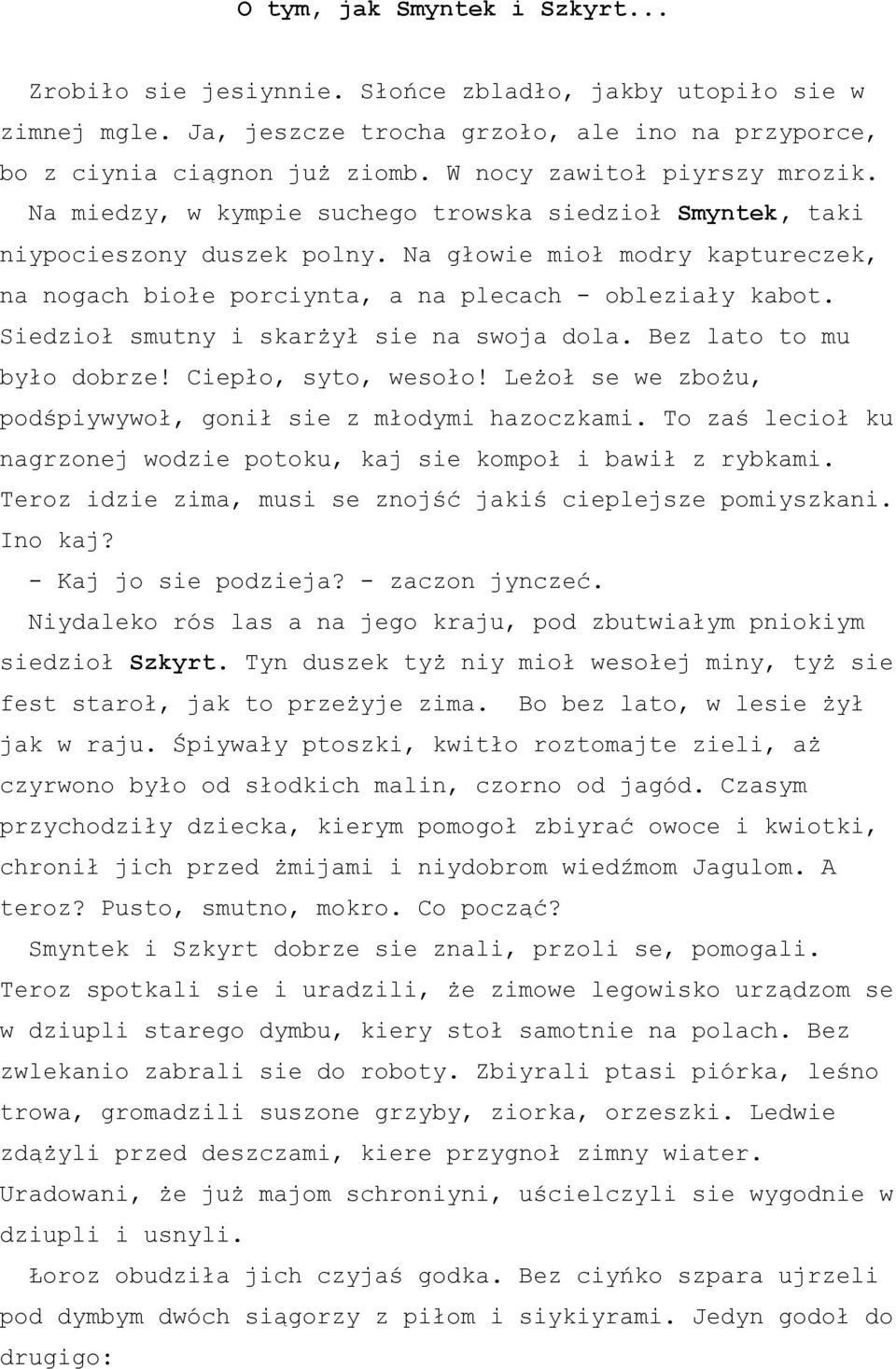 Na głowie mioł modry kaptureczek, na nogach biołe porciynta, a na plecach - obleziały kabot. Siedzioł smutny i skarżył sie na swoja dola. Bez lato to mu było dobrze! Ciepło, syto, wesoło!