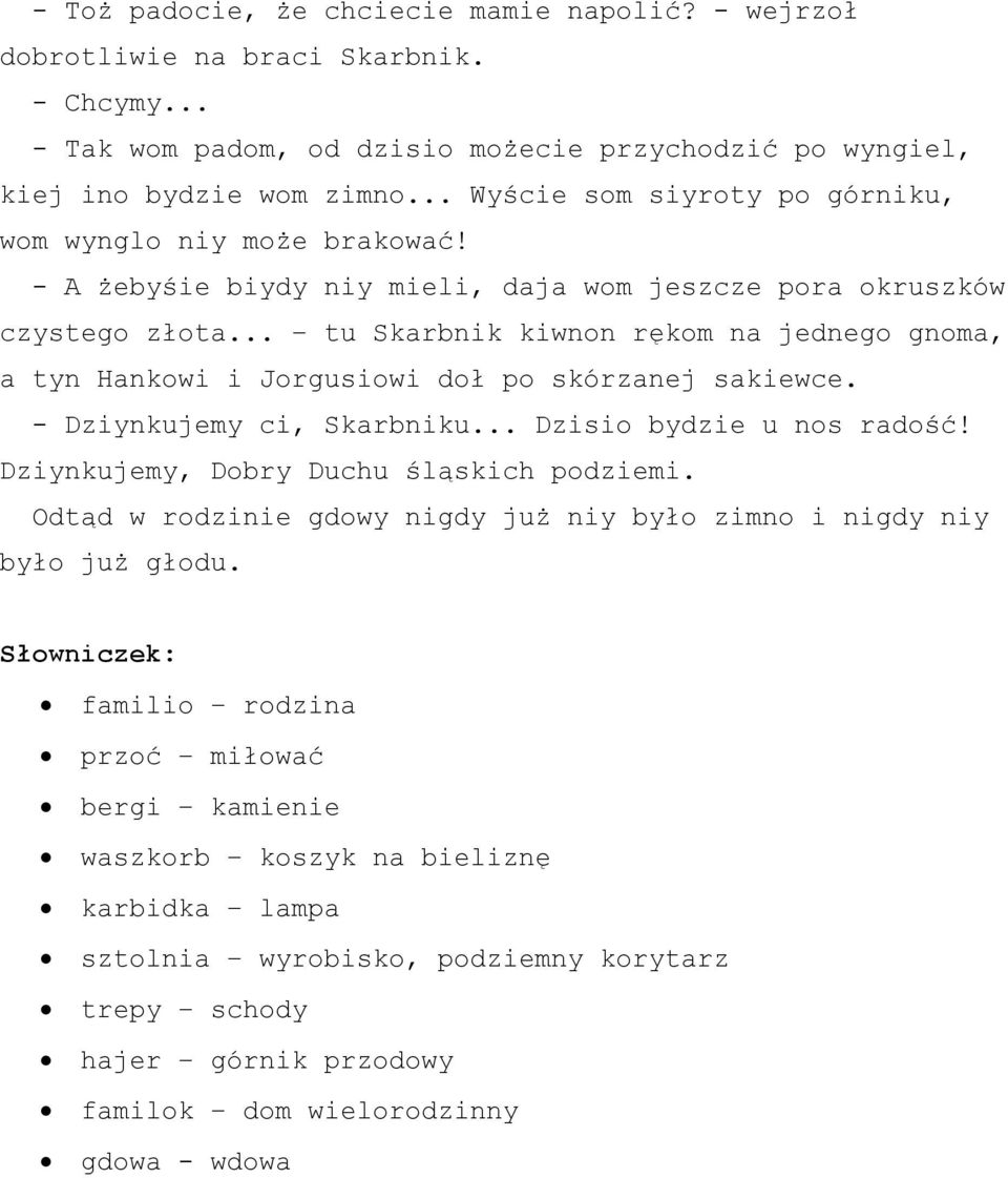 .. tu Skarbnik kiwnon rękom na jednego gnoma, a tyn Hankowi i Jorgusiowi doł po skórzanej sakiewce. - Dziynkujemy ci, Skarbniku... Dzisio bydzie u nos radość!